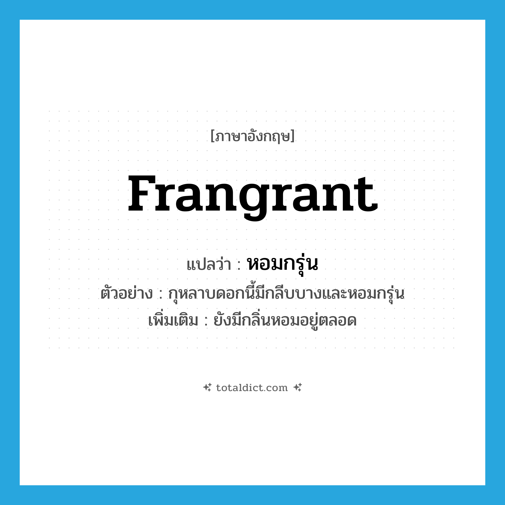 frangrant แปลว่า?, คำศัพท์ภาษาอังกฤษ frangrant แปลว่า หอมกรุ่น ประเภท V ตัวอย่าง กุหลาบดอกนี้มีกลีบบางและหอมกรุ่น เพิ่มเติม ยังมีกลิ่นหอมอยู่ตลอด หมวด V