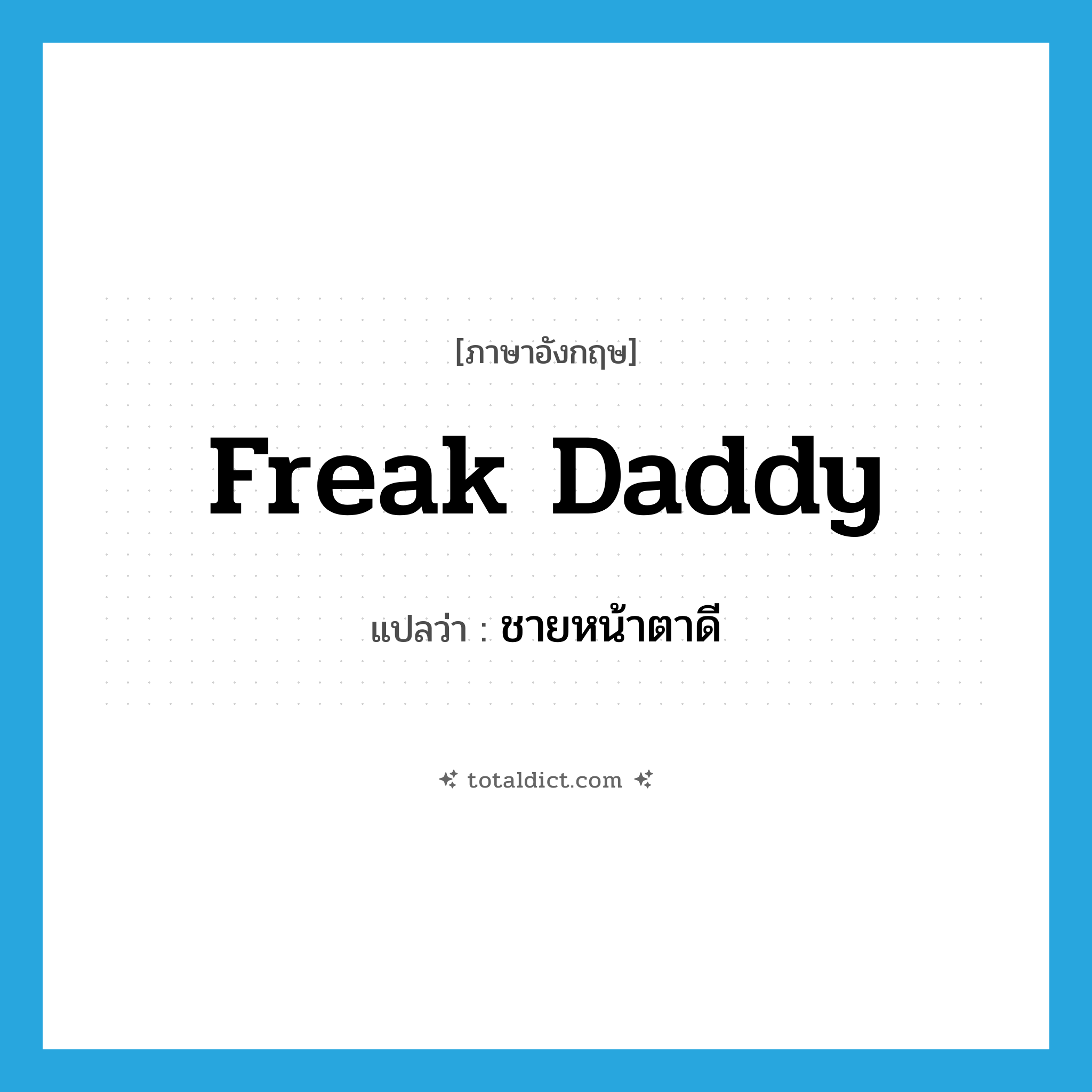 freak daddy แปลว่า?, คำศัพท์ภาษาอังกฤษ freak daddy แปลว่า ชายหน้าตาดี ประเภท SL หมวด SL