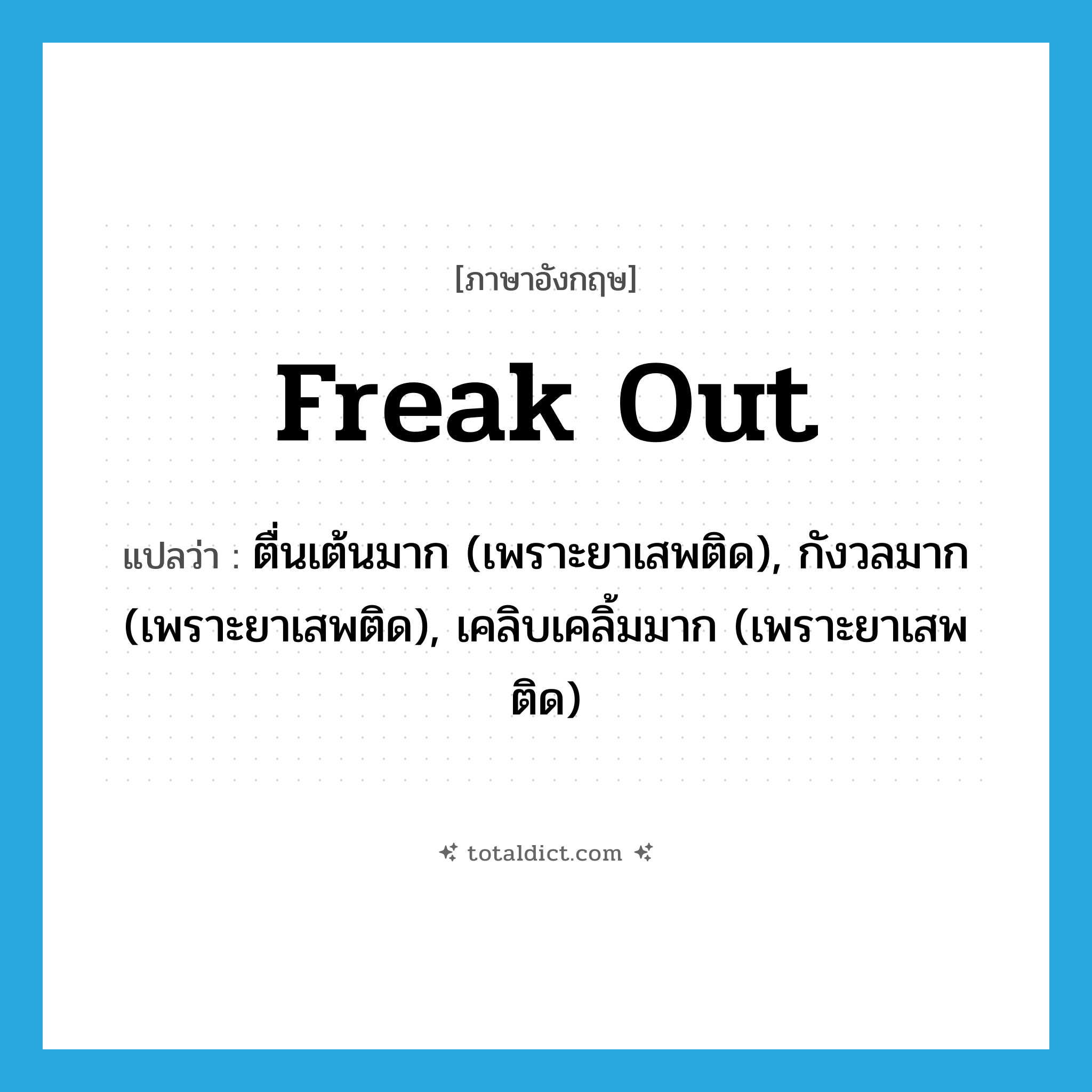 freak out แปลว่า?, คำศัพท์ภาษาอังกฤษ freak out แปลว่า ตื่นเต้นมาก (เพราะยาเสพติด), กังวลมาก (เพราะยาเสพติด), เคลิบเคลิ้มมาก (เพราะยาเสพติด) ประเภท PHRV หมวด PHRV