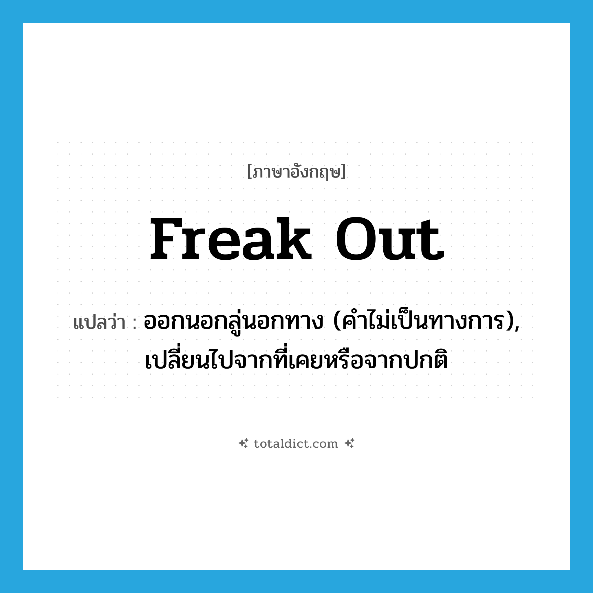 freak out แปลว่า?, คำศัพท์ภาษาอังกฤษ freak out แปลว่า ออกนอกลู่นอกทาง (คำไม่เป็นทางการ), เปลี่ยนไปจากที่เคยหรือจากปกติ ประเภท PHRV หมวด PHRV