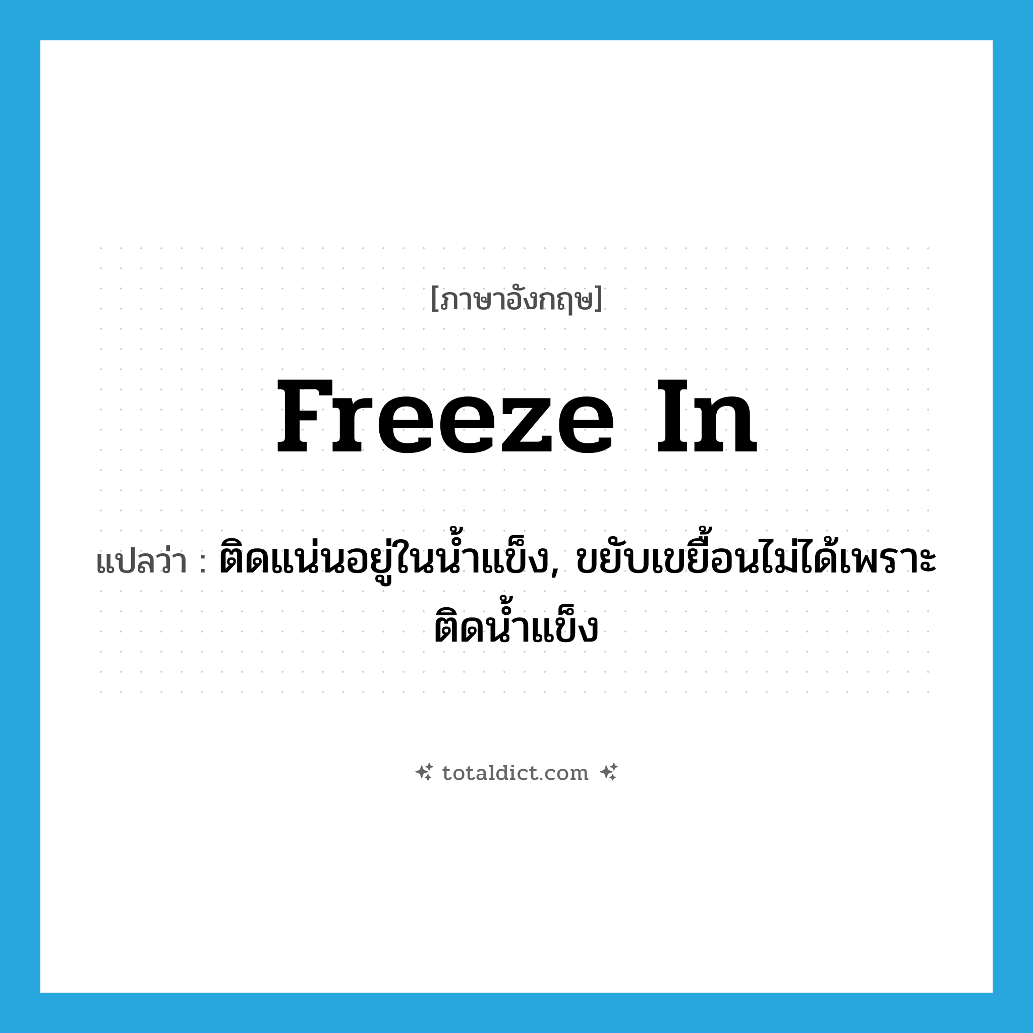 freeze in แปลว่า?, คำศัพท์ภาษาอังกฤษ freeze in แปลว่า ติดแน่นอยู่ในน้ำแข็ง, ขยับเขยื้อนไม่ได้เพราะติดน้ำแข็ง ประเภท PHRV หมวด PHRV