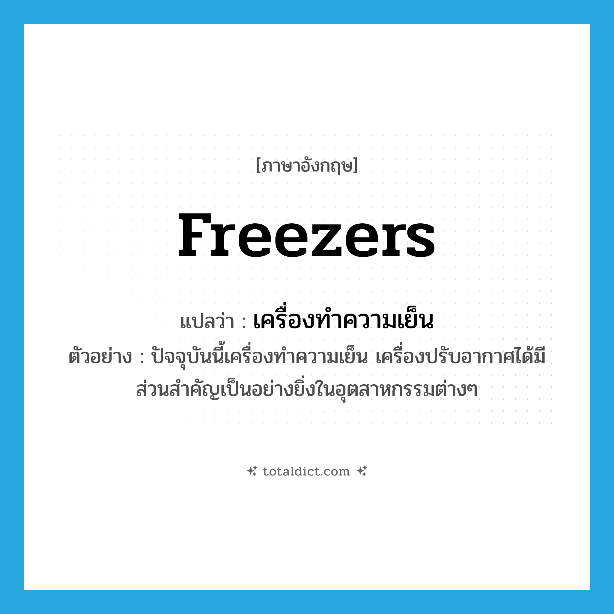 freezers แปลว่า?, คำศัพท์ภาษาอังกฤษ freezers แปลว่า เครื่องทำความเย็น ประเภท N ตัวอย่าง ปัจจุบันนี้เครื่องทำความเย็น เครื่องปรับอากาศได้มีส่วนสำคัญเป็นอย่างยิ่งในอุตสาหกรรมต่างๆ หมวด N