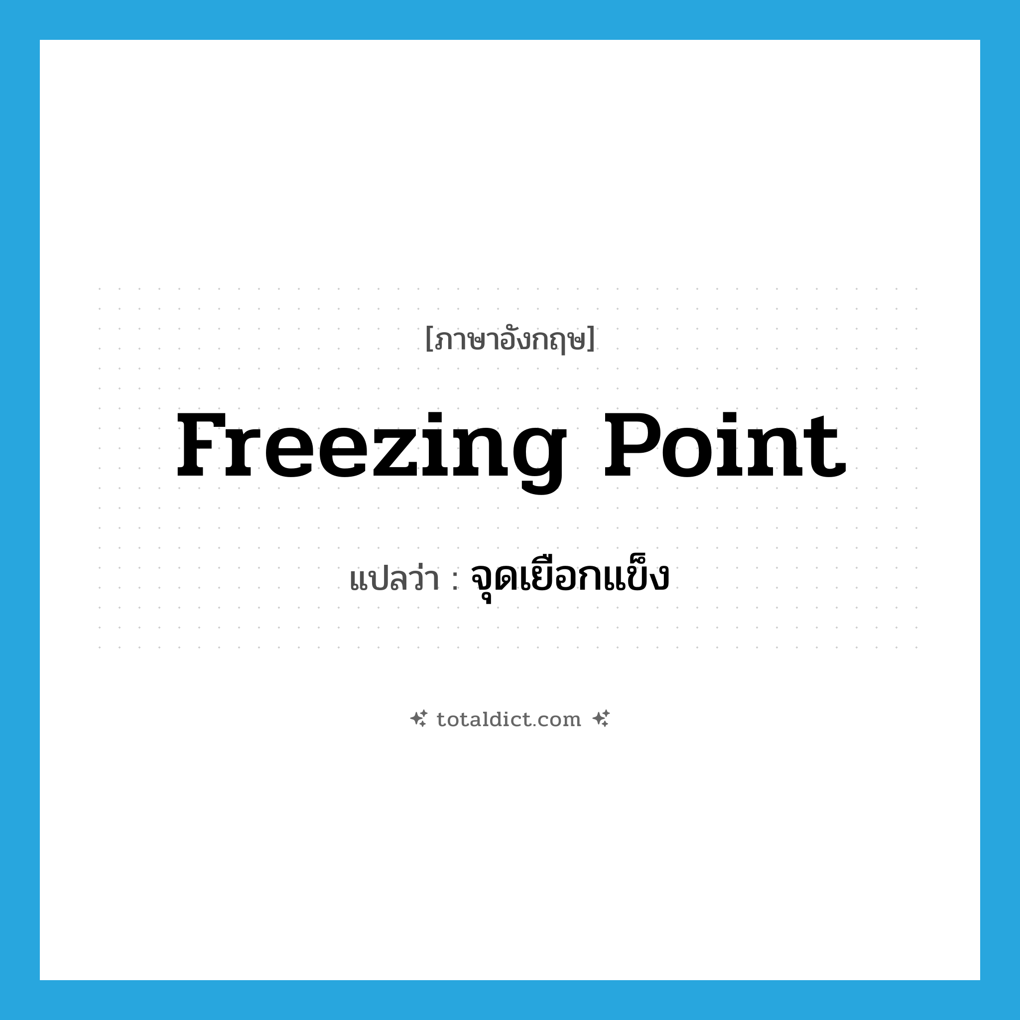 freezing point แปลว่า?, คำศัพท์ภาษาอังกฤษ freezing point แปลว่า จุดเยือกแข็ง ประเภท N หมวด N