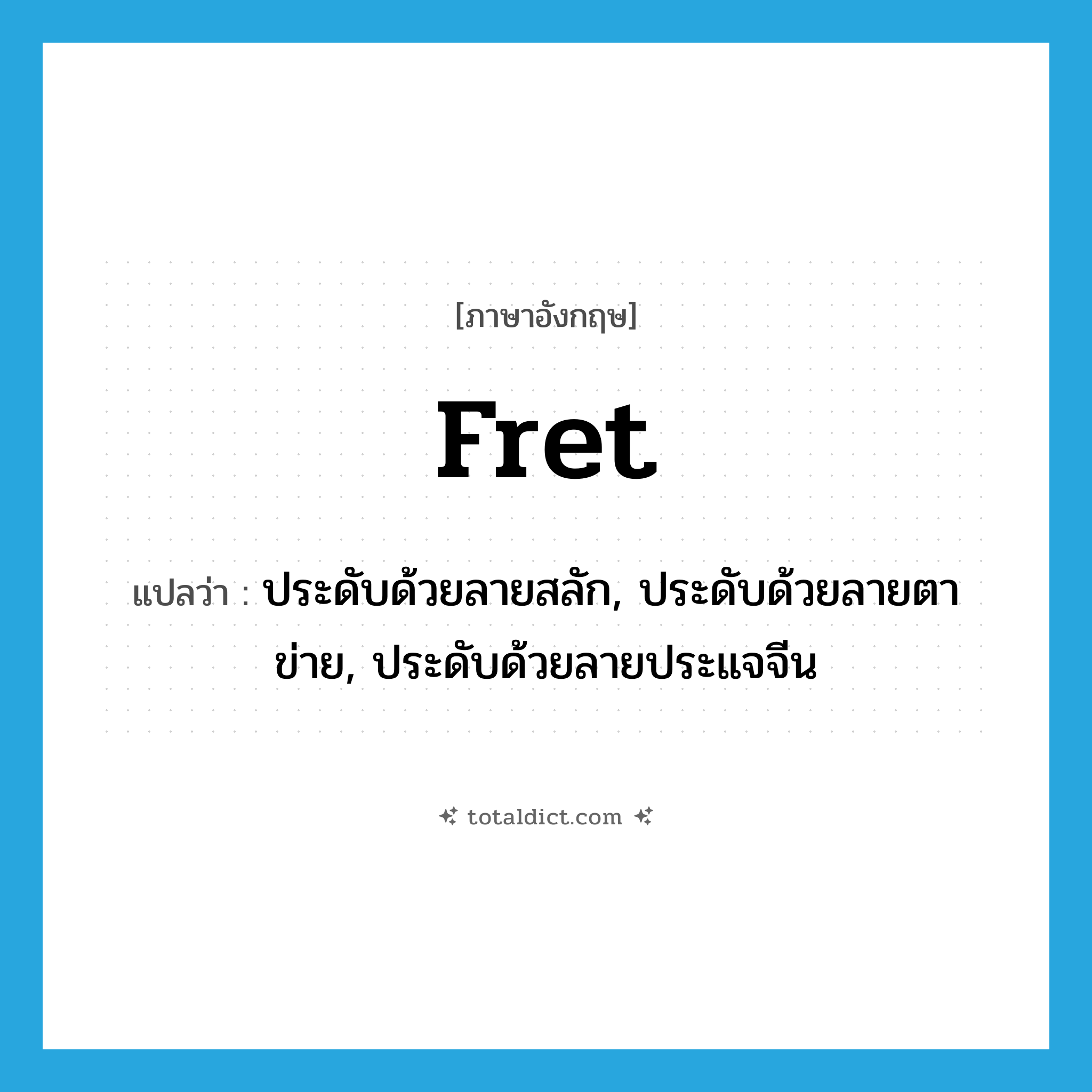fret แปลว่า?, คำศัพท์ภาษาอังกฤษ fret แปลว่า ประดับด้วยลายสลัก, ประดับด้วยลายตาข่าย, ประดับด้วยลายประแจจีน ประเภท VT หมวด VT