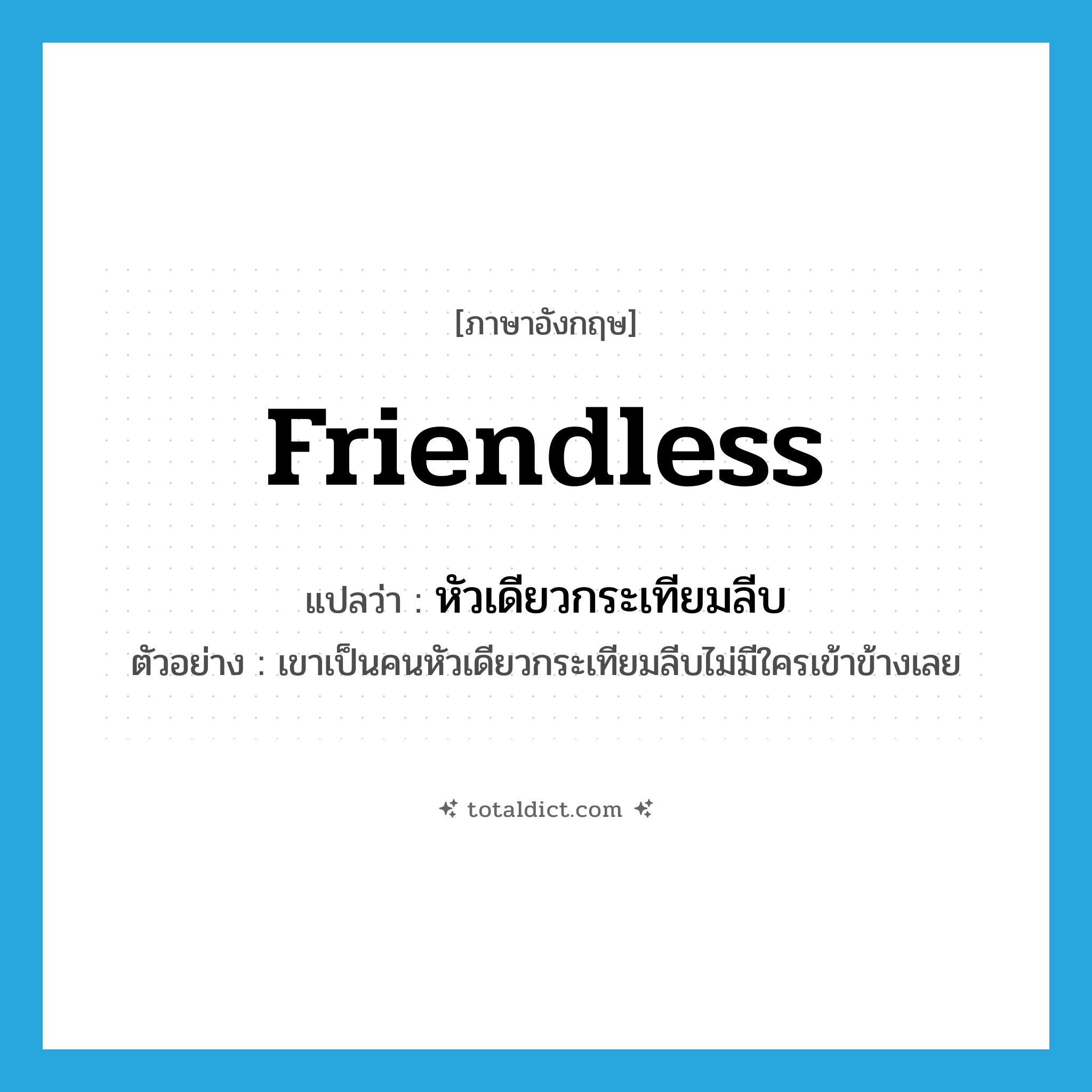 friendless แปลว่า?, คำศัพท์ภาษาอังกฤษ friendless แปลว่า หัวเดียวกระเทียมลีบ ประเภท ADJ ตัวอย่าง เขาเป็นคนหัวเดียวกระเทียมลีบไม่มีใครเข้าข้างเลย หมวด ADJ