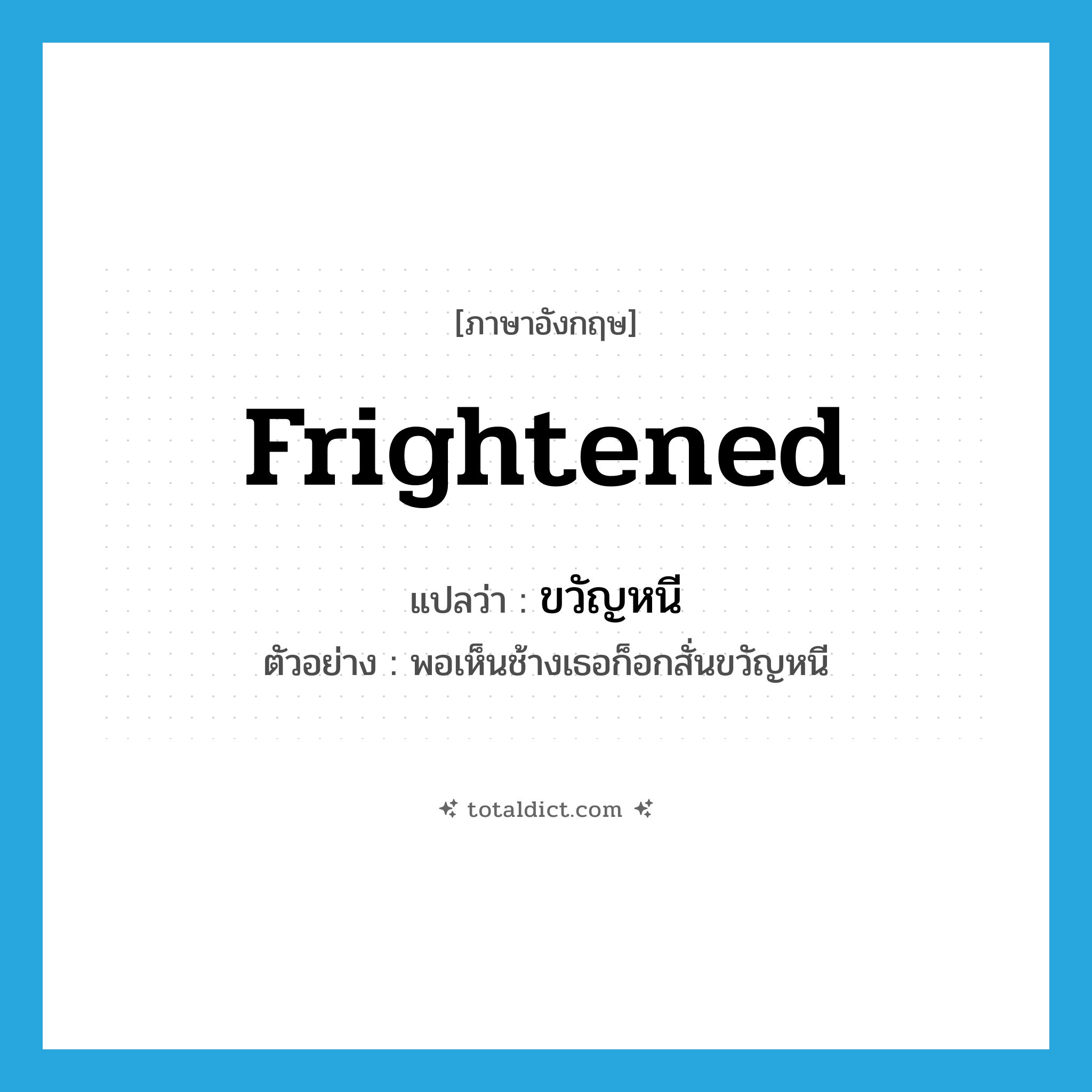 frightened แปลว่า?, คำศัพท์ภาษาอังกฤษ frightened แปลว่า ขวัญหนี ประเภท V ตัวอย่าง พอเห็นช้างเธอก็อกสั่นขวัญหนี หมวด V