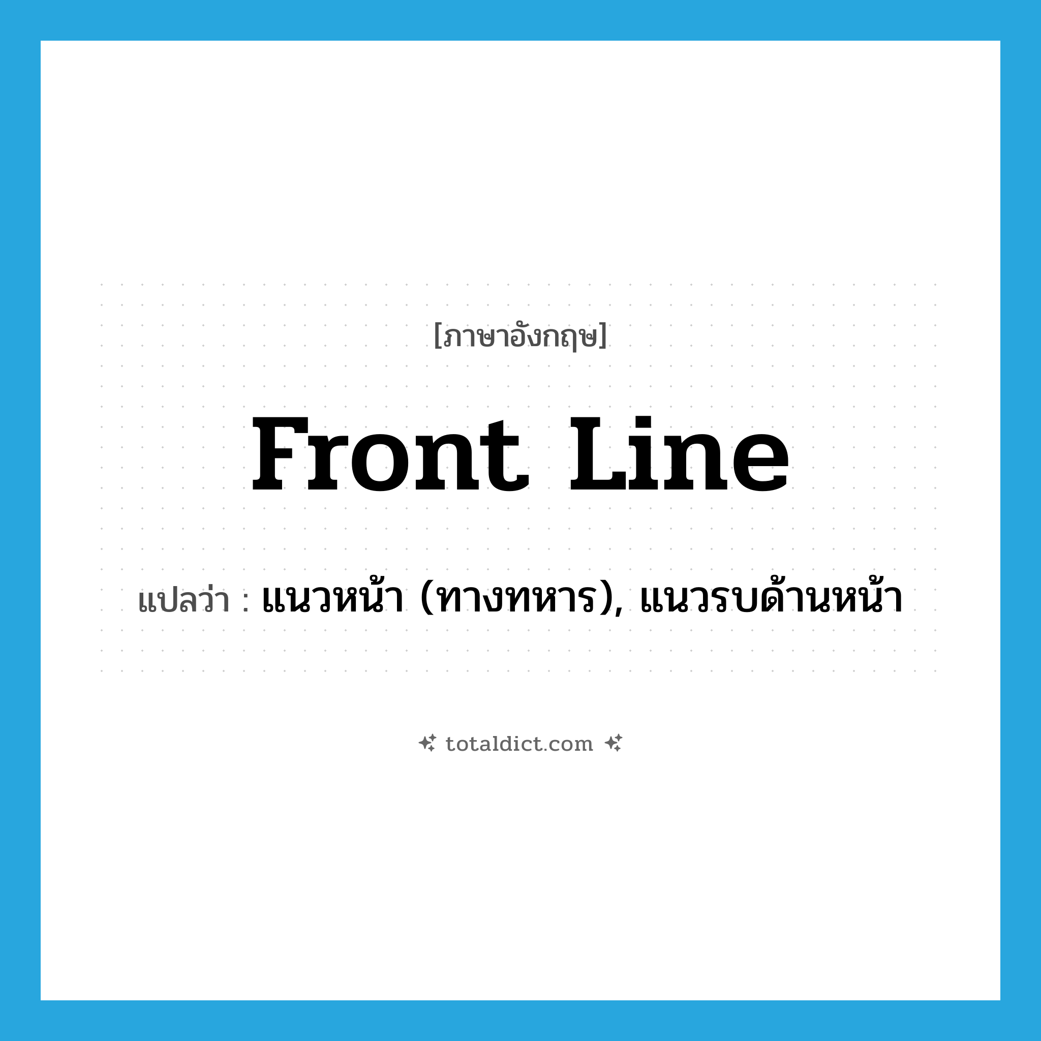 front line แปลว่า?, คำศัพท์ภาษาอังกฤษ front line แปลว่า แนวหน้า (ทางทหาร), แนวรบด้านหน้า ประเภท N หมวด N