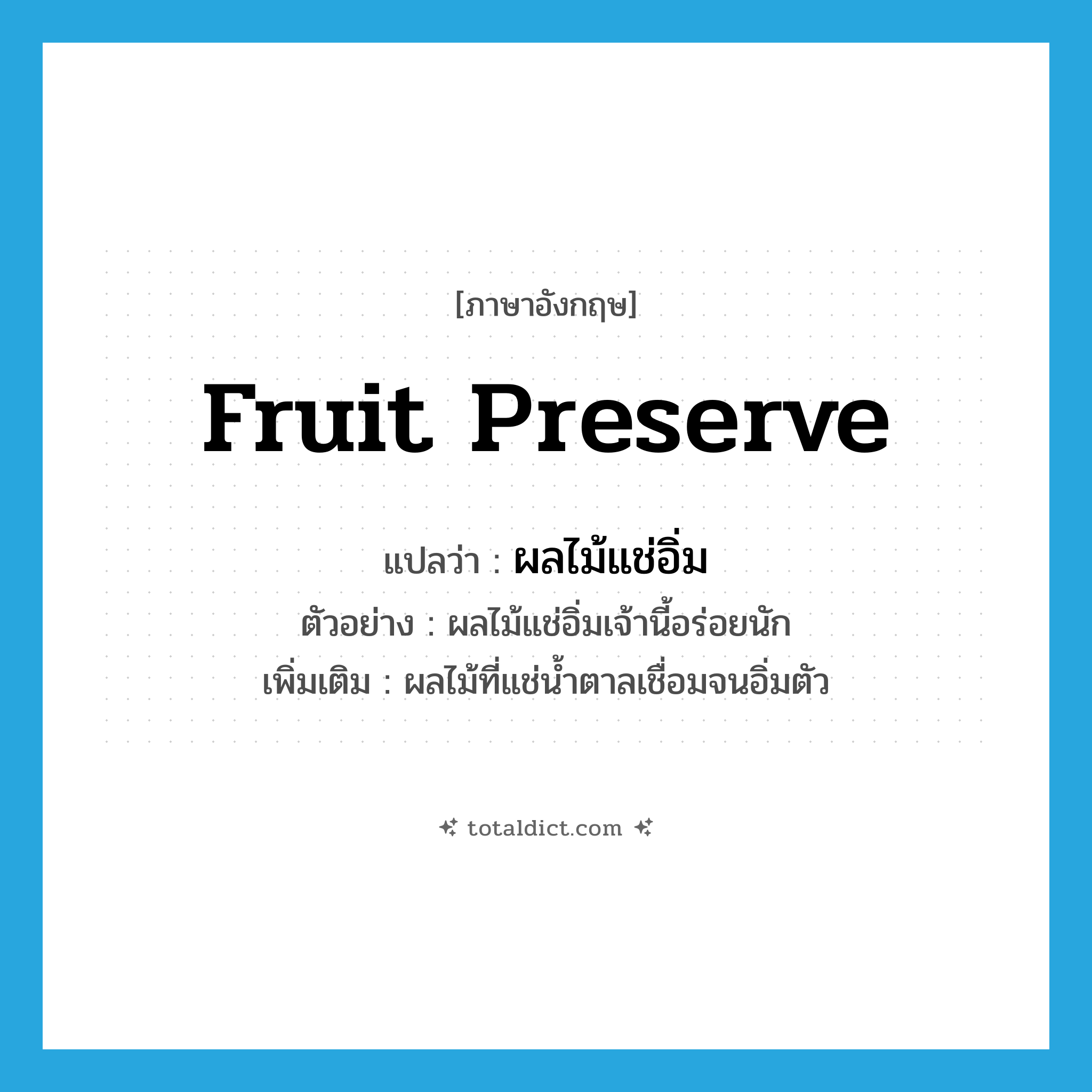 fruit preserve แปลว่า?, คำศัพท์ภาษาอังกฤษ fruit preserve แปลว่า ผลไม้แช่อิ่ม ประเภท N ตัวอย่าง ผลไม้แช่อิ่มเจ้านี้อร่อยนัก เพิ่มเติม ผลไม้ที่แช่น้ำตาลเชื่อมจนอิ่มตัว หมวด N