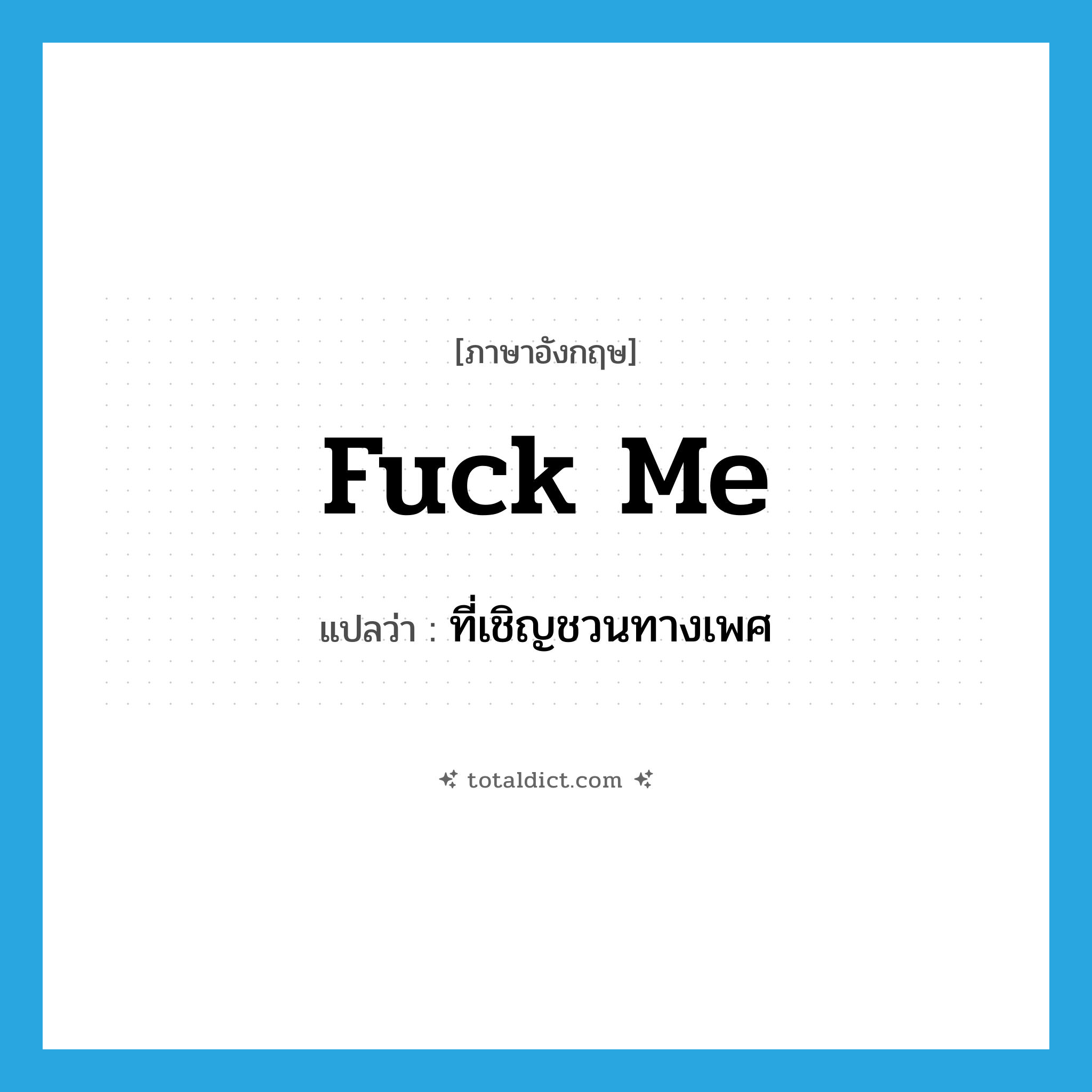 fuck me! แปลว่า?, คำศัพท์ภาษาอังกฤษ fuck me แปลว่า ที่เชิญชวนทางเพศ ประเภท SL หมวด SL