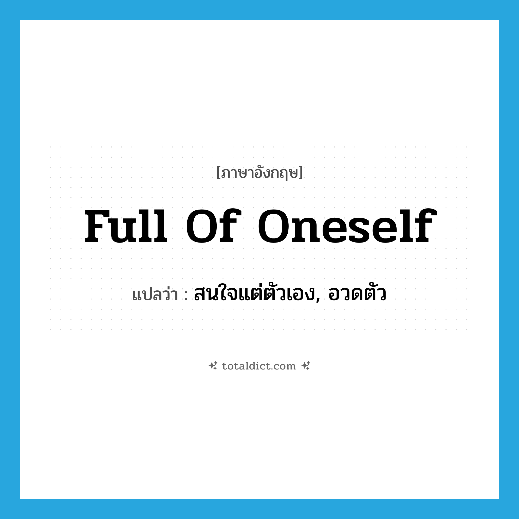 full of oneself แปลว่า?, คำศัพท์ภาษาอังกฤษ full of oneself แปลว่า สนใจแต่ตัวเอง, อวดตัว ประเภท IDM หมวด IDM