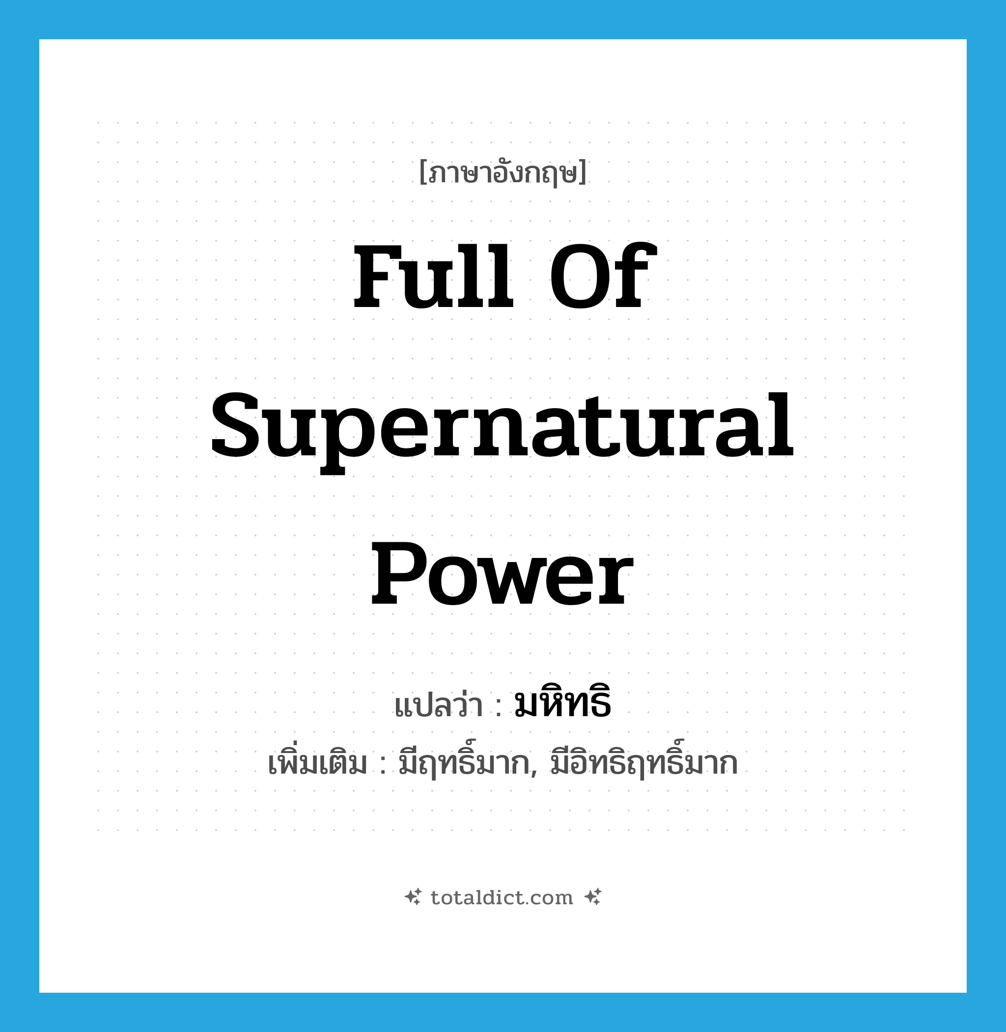 full of supernatural power แปลว่า?, คำศัพท์ภาษาอังกฤษ full of supernatural power แปลว่า มหิทธิ ประเภท ADJ เพิ่มเติม มีฤทธิ์มาก, มีอิทธิฤทธิ์มาก หมวด ADJ
