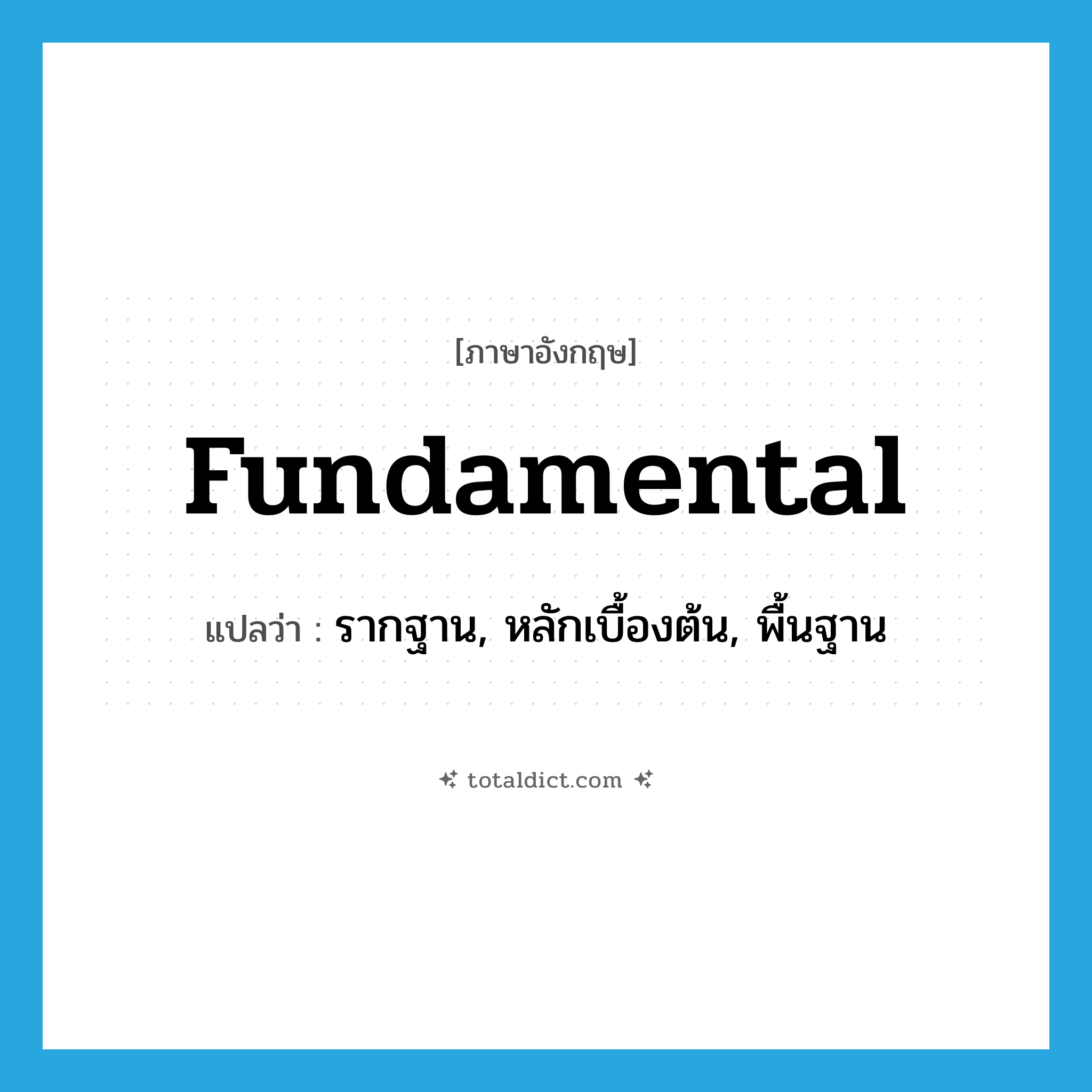 fundamental แปลว่า?, คำศัพท์ภาษาอังกฤษ fundamental แปลว่า รากฐาน, หลักเบื้องต้น, พื้นฐาน ประเภท N หมวด N
