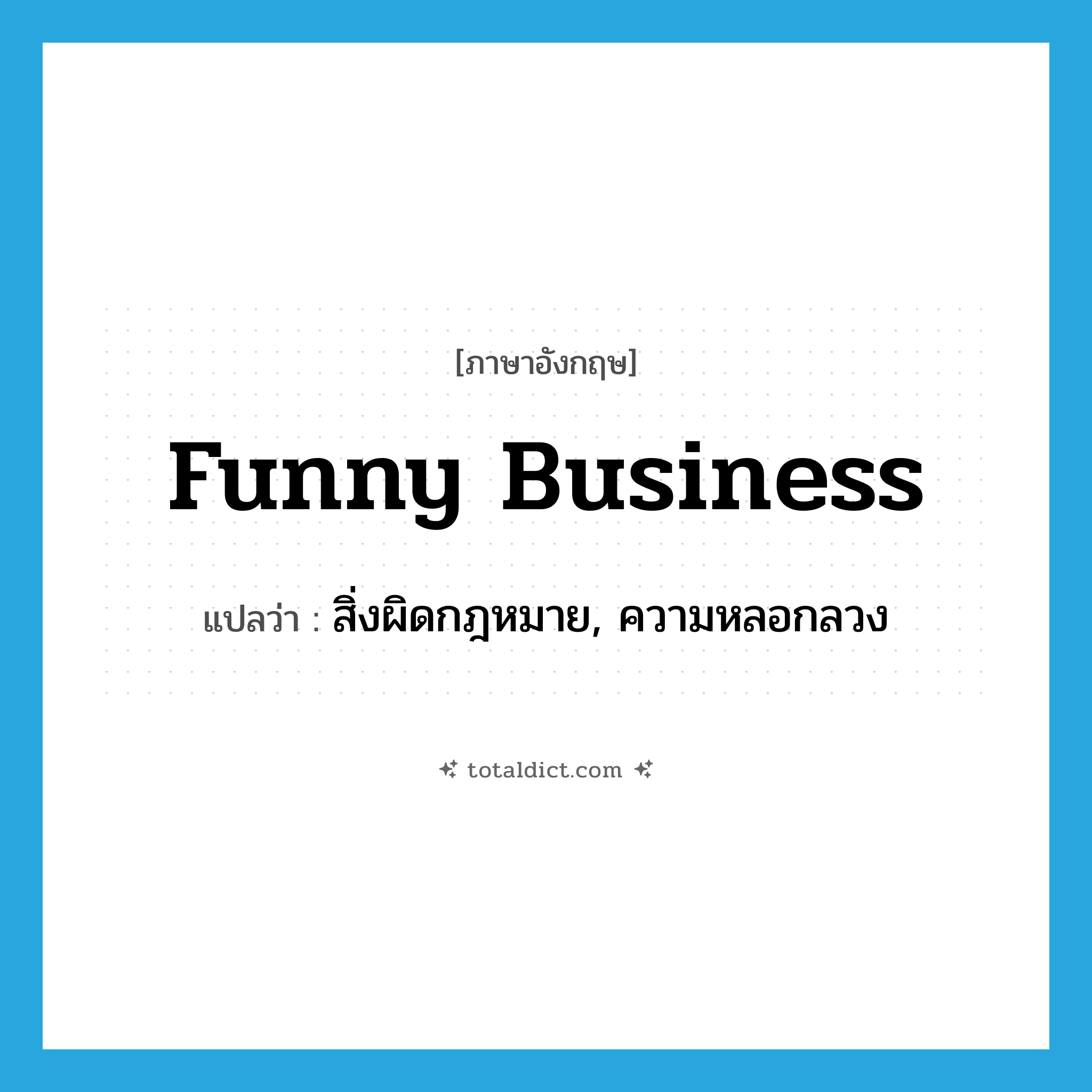 funny business แปลว่า?, คำศัพท์ภาษาอังกฤษ funny business แปลว่า สิ่งผิดกฎหมาย, ความหลอกลวง ประเภท IDM หมวด IDM