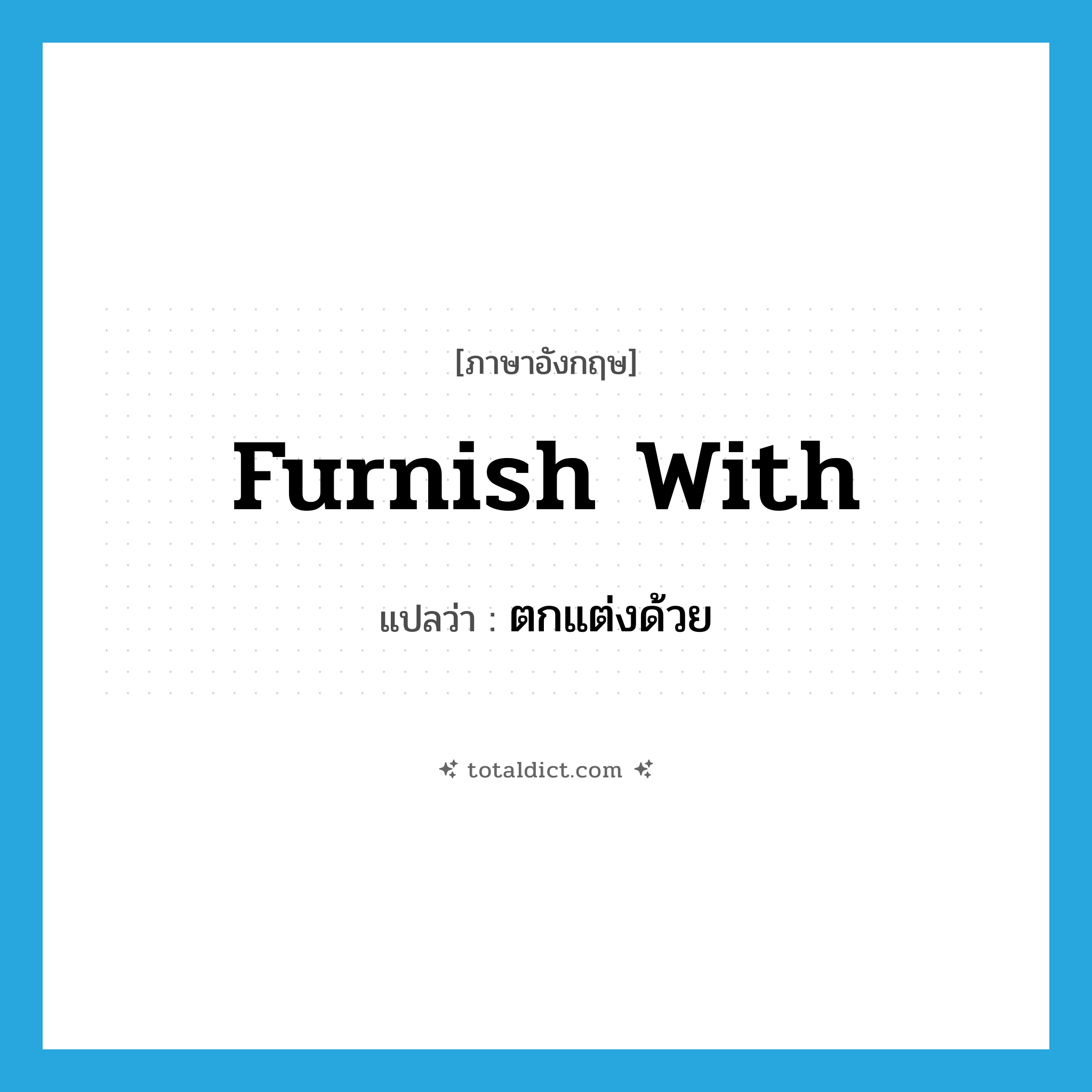 furnish with แปลว่า?, คำศัพท์ภาษาอังกฤษ furnish with แปลว่า ตกแต่งด้วย ประเภท PHRV หมวด PHRV
