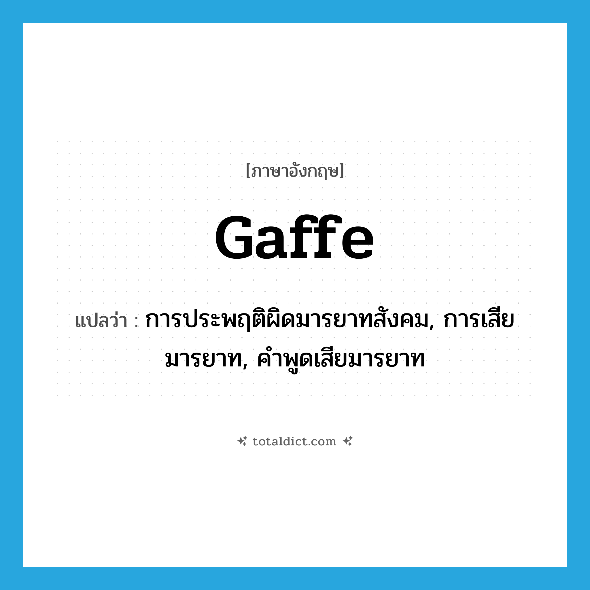 gaffe แปลว่า?, คำศัพท์ภาษาอังกฤษ gaffe แปลว่า การประพฤติผิดมารยาทสังคม, การเสียมารยาท, คำพูดเสียมารยาท ประเภท N หมวด N