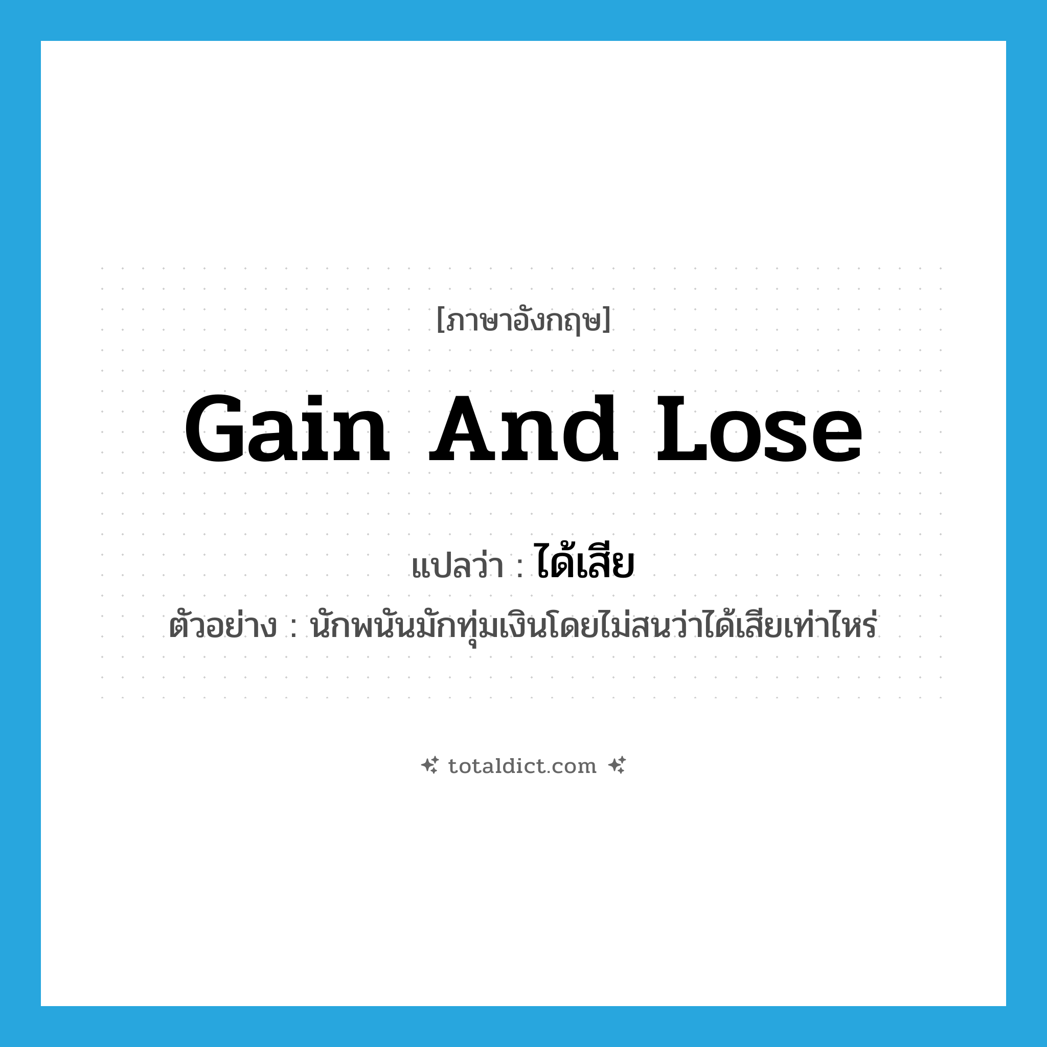 gain and lose แปลว่า?, คำศัพท์ภาษาอังกฤษ gain and lose แปลว่า ได้เสีย ประเภท V ตัวอย่าง นักพนันมักทุ่มเงินโดยไม่สนว่าได้เสียเท่าไหร่ หมวด V