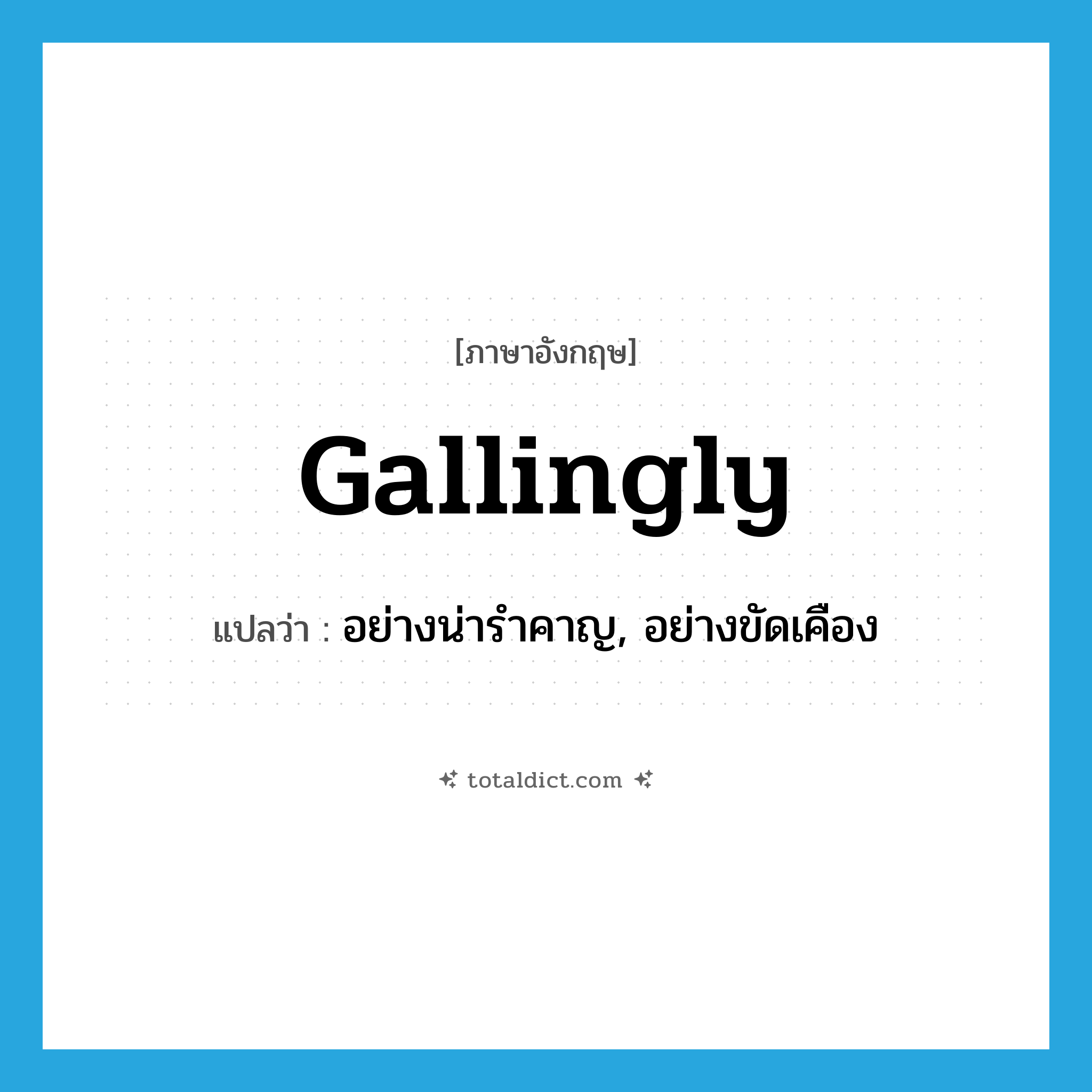 gallingly แปลว่า?, คำศัพท์ภาษาอังกฤษ gallingly แปลว่า อย่างน่ารำคาญ, อย่างขัดเคือง ประเภท ADV หมวด ADV