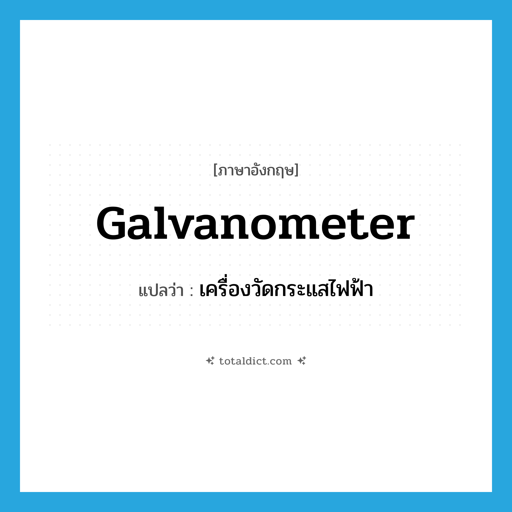 galvanometer แปลว่า?, คำศัพท์ภาษาอังกฤษ galvanometer แปลว่า เครื่องวัดกระแสไฟฟ้า ประเภท N หมวด N