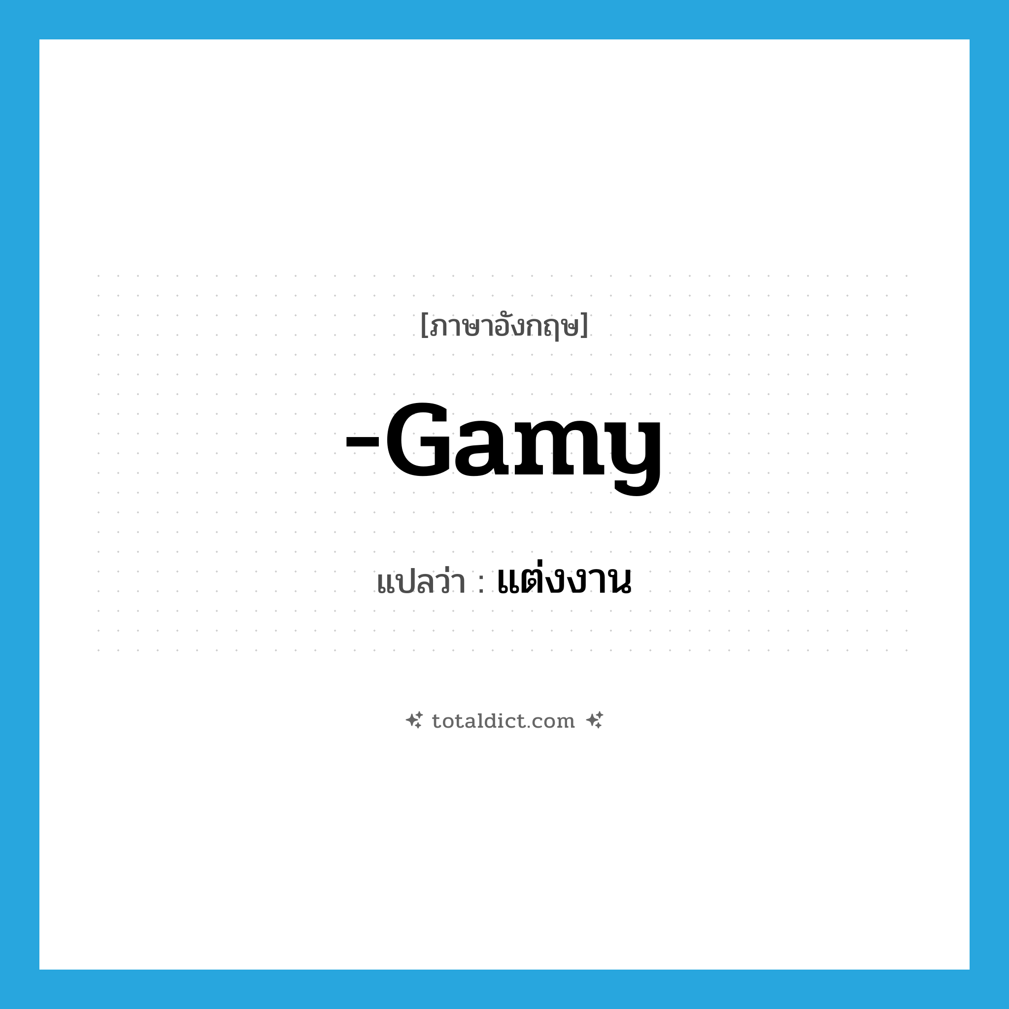 แต่งงาน ภาษาอังกฤษ?, คำศัพท์ภาษาอังกฤษ แต่งงาน แปลว่า -gamy ประเภท SUF หมวด SUF