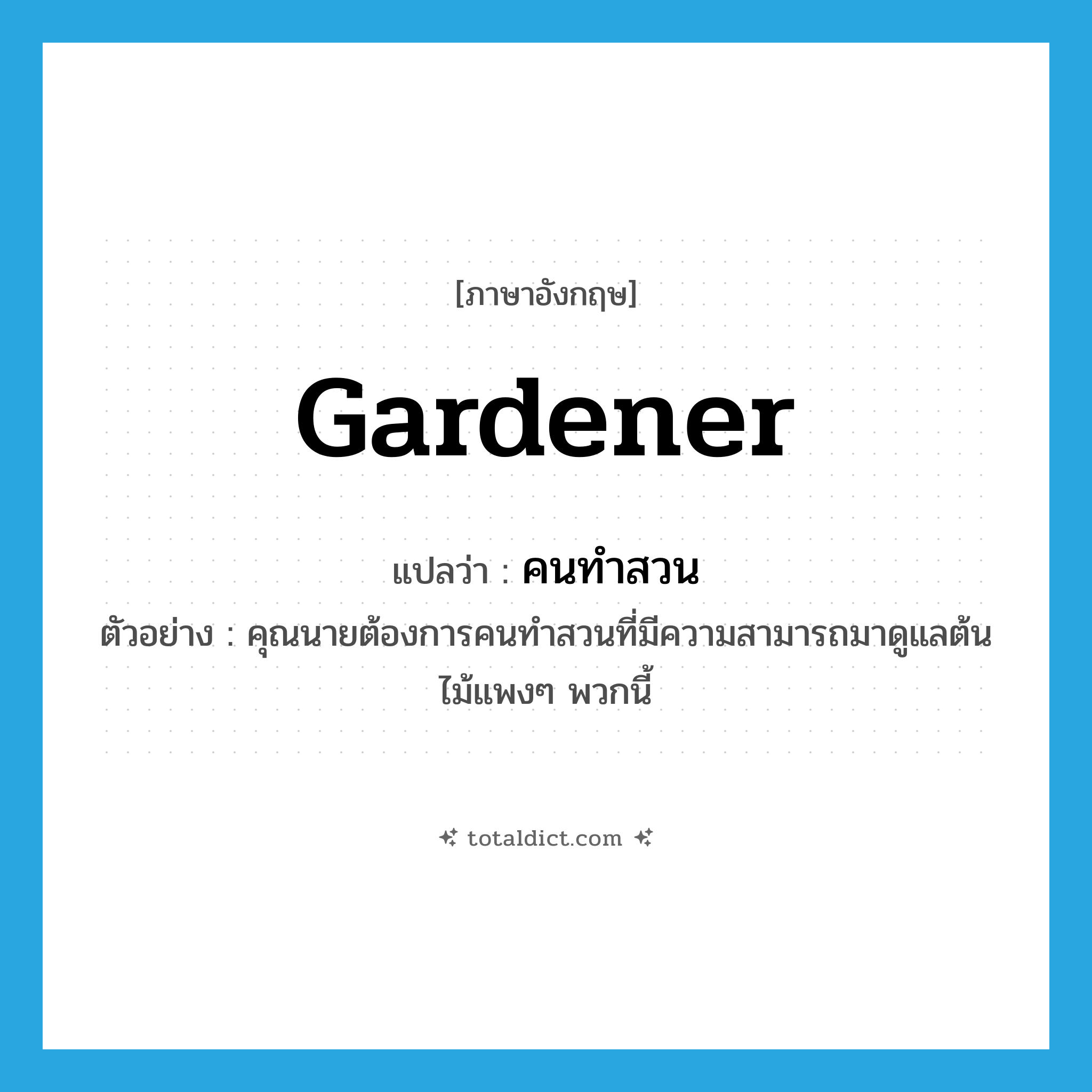 gardener แปลว่า?, คำศัพท์ภาษาอังกฤษ gardener แปลว่า คนทำสวน ประเภท N ตัวอย่าง คุณนายต้องการคนทำสวนที่มีความสามารถมาดูแลต้นไม้แพงๆ พวกนี้ หมวด N
