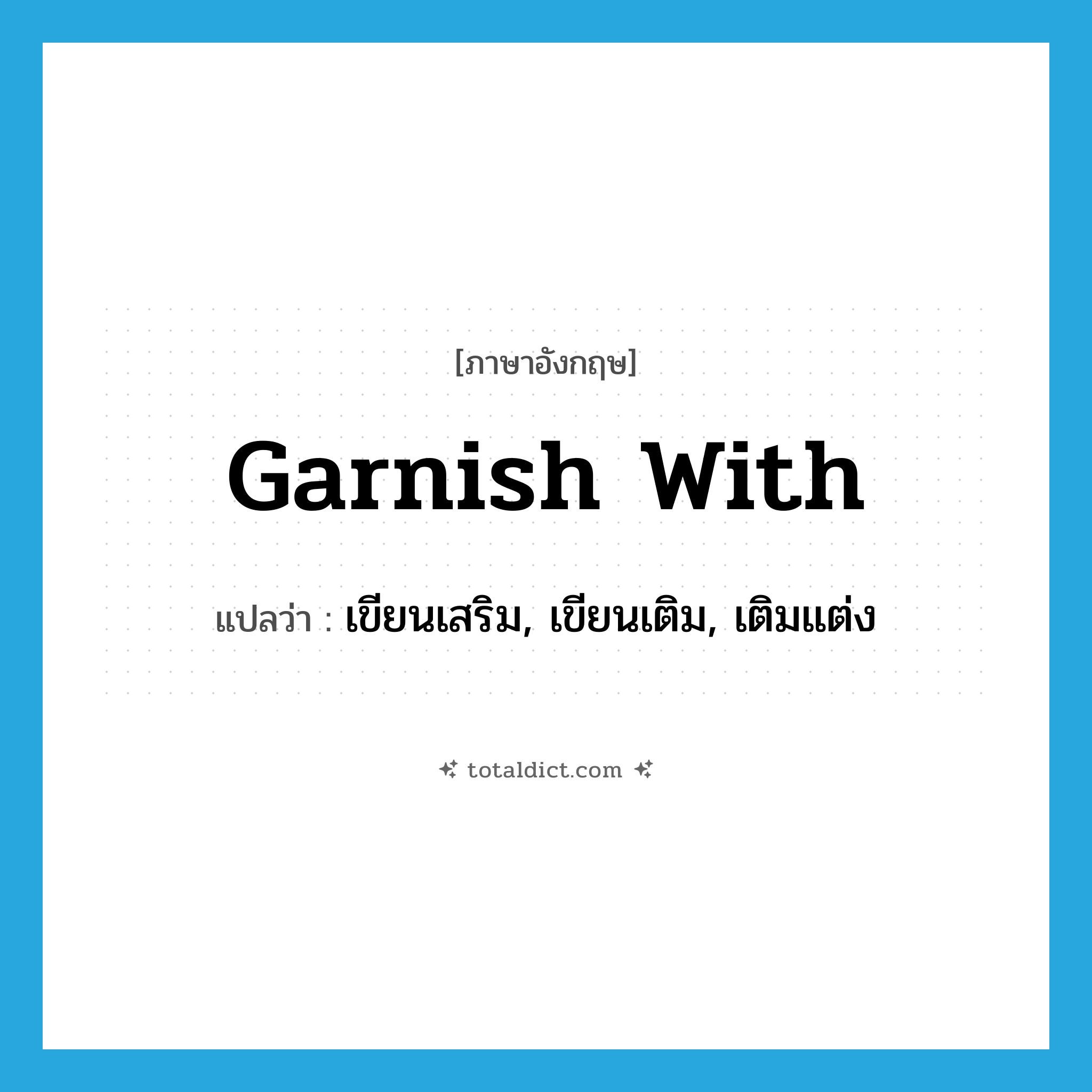 garnish with แปลว่า?, คำศัพท์ภาษาอังกฤษ garnish with แปลว่า เขียนเสริม, เขียนเติม, เติมแต่ง ประเภท PHRV หมวด PHRV
