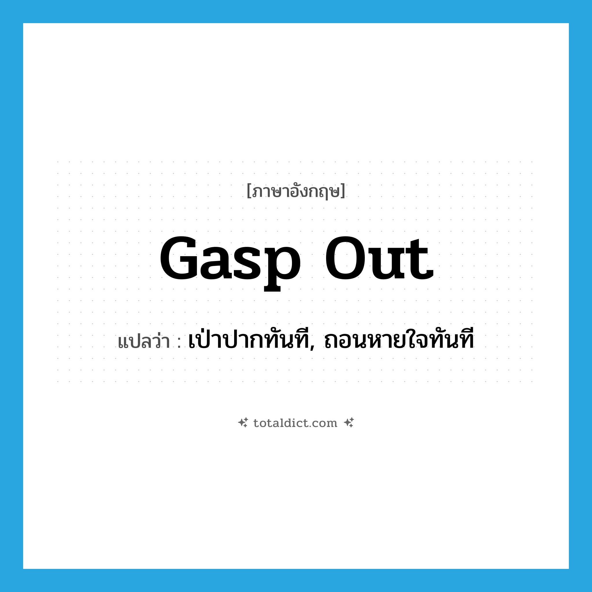 gasp out แปลว่า?, คำศัพท์ภาษาอังกฤษ gasp out แปลว่า เป่าปากทันที, ถอนหายใจทันที ประเภท PHRV หมวด PHRV
