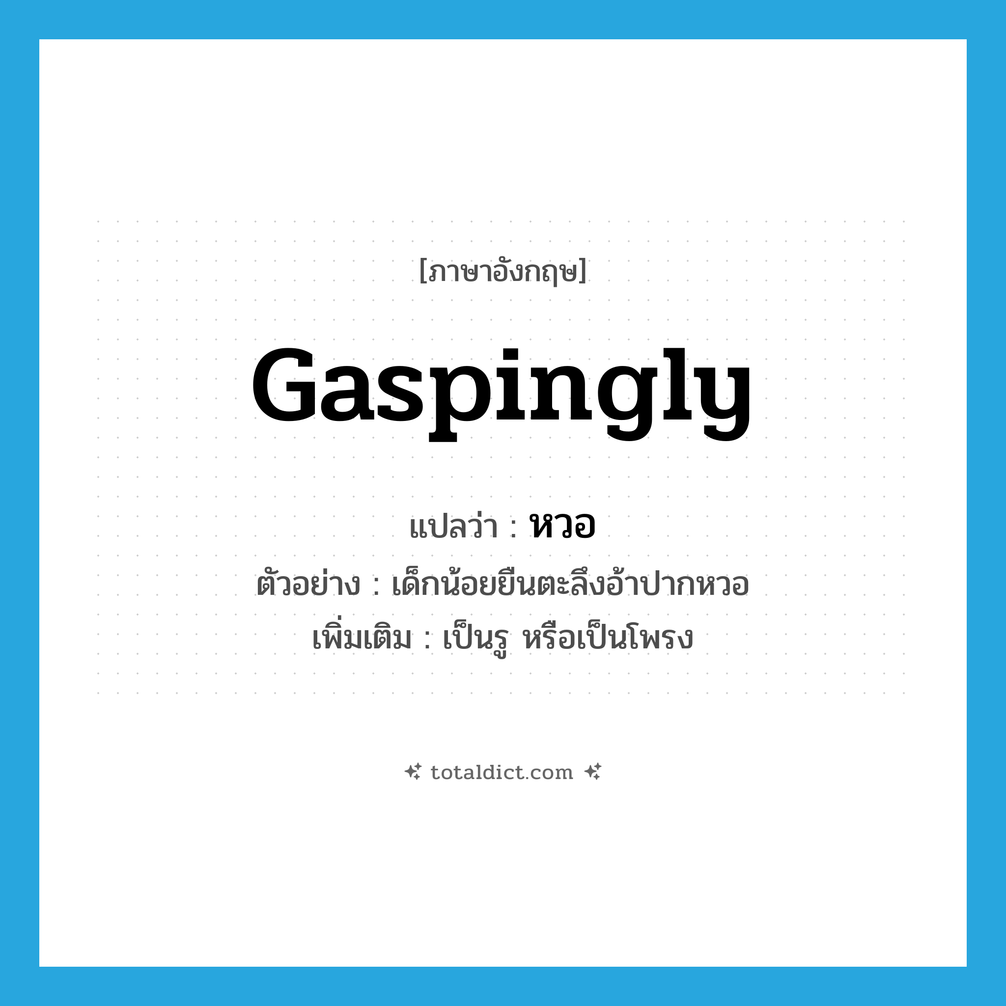 หวอ ภาษาอังกฤษ?, คำศัพท์ภาษาอังกฤษ หวอ แปลว่า gaspingly ประเภท ADV ตัวอย่าง เด็กน้อยยืนตะลึงอ้าปากหวอ เพิ่มเติม เป็นรู หรือเป็นโพรง หมวด ADV