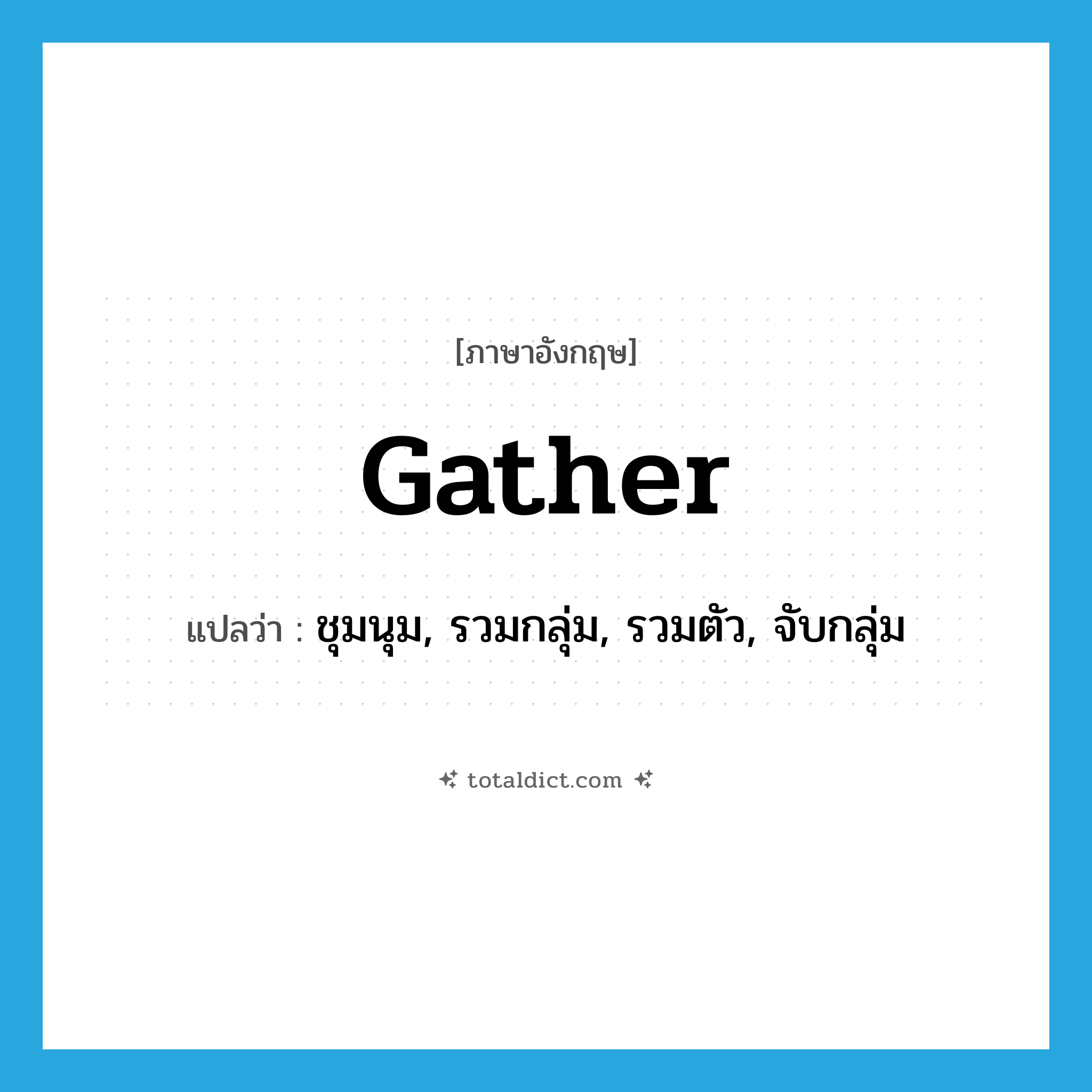 gather แปลว่า?, คำศัพท์ภาษาอังกฤษ gather แปลว่า ชุมนุม, รวมกลุ่ม, รวมตัว, จับกลุ่ม ประเภท VT หมวด VT