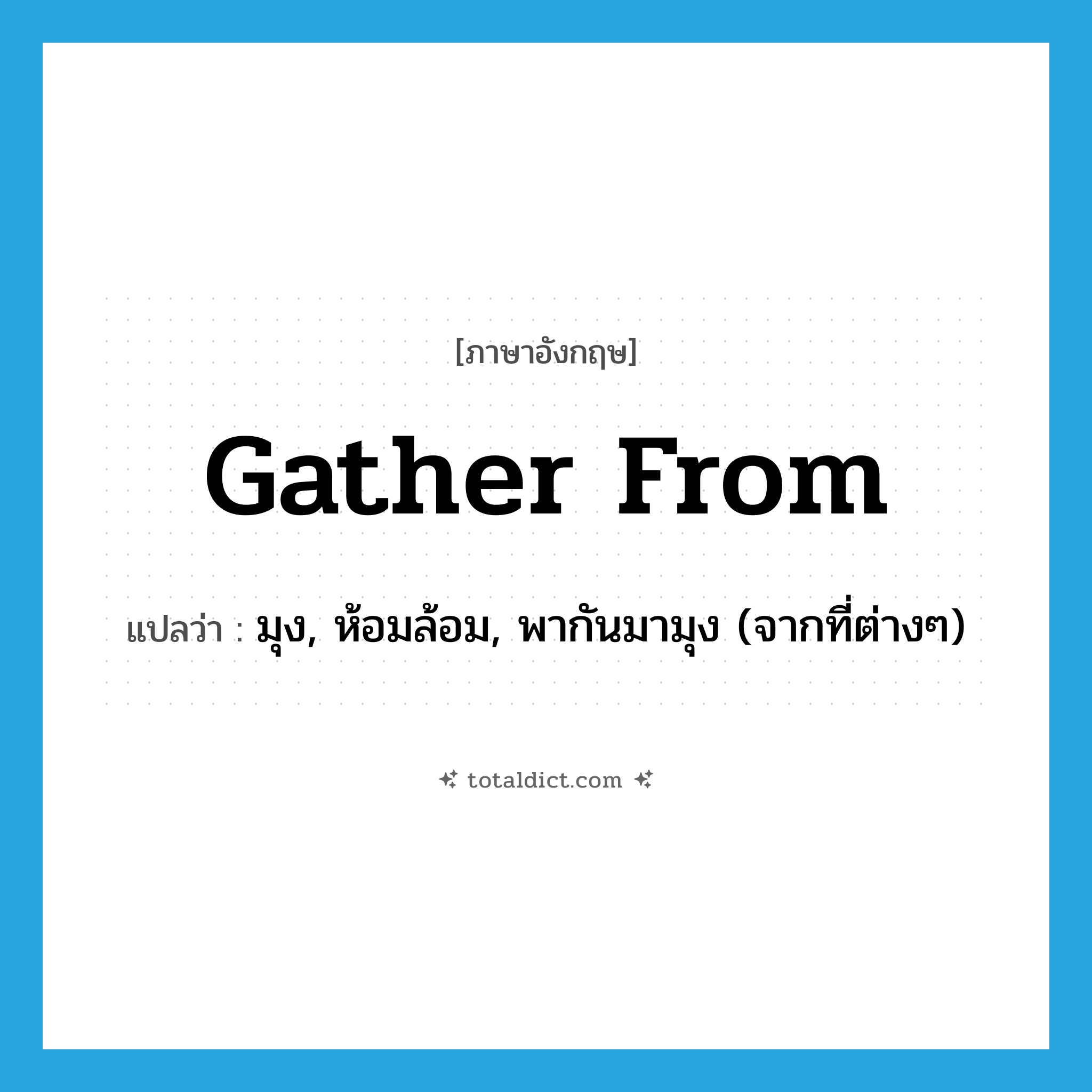 gather from แปลว่า?, คำศัพท์ภาษาอังกฤษ gather from แปลว่า มุง, ห้อมล้อม, พากันมามุง (จากที่ต่างๆ) ประเภท PHRV หมวด PHRV