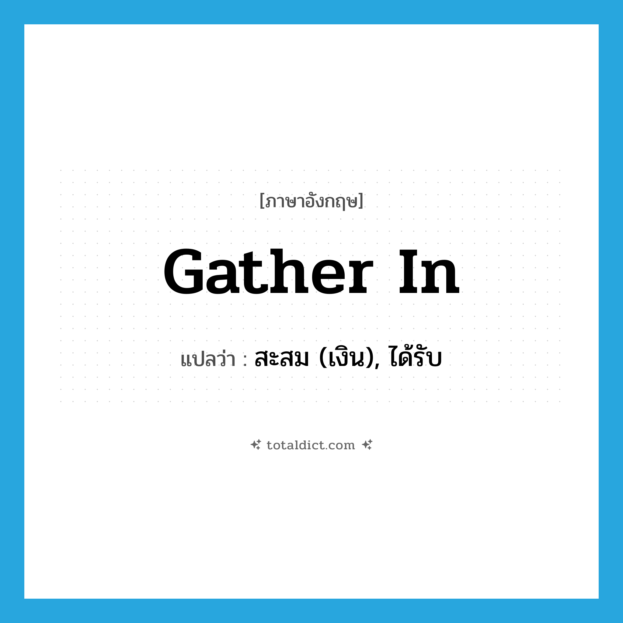 gather in แปลว่า?, คำศัพท์ภาษาอังกฤษ gather in แปลว่า สะสม (เงิน), ได้รับ ประเภท PHRV หมวด PHRV