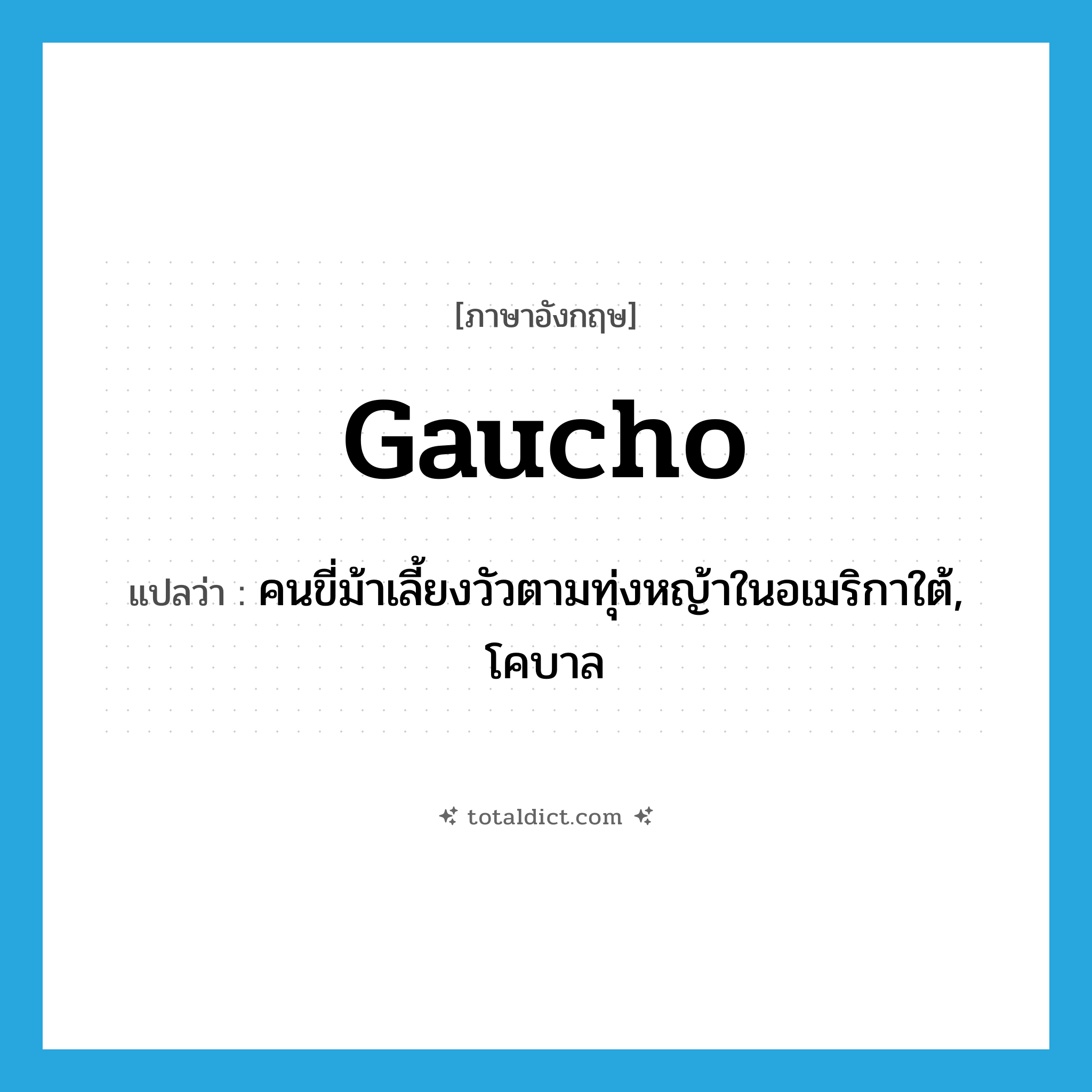 gaucho แปลว่า?, คำศัพท์ภาษาอังกฤษ gaucho แปลว่า คนขี่ม้าเลี้ยงวัวตามทุ่งหญ้าในอเมริกาใต้, โคบาล ประเภท N หมวด N
