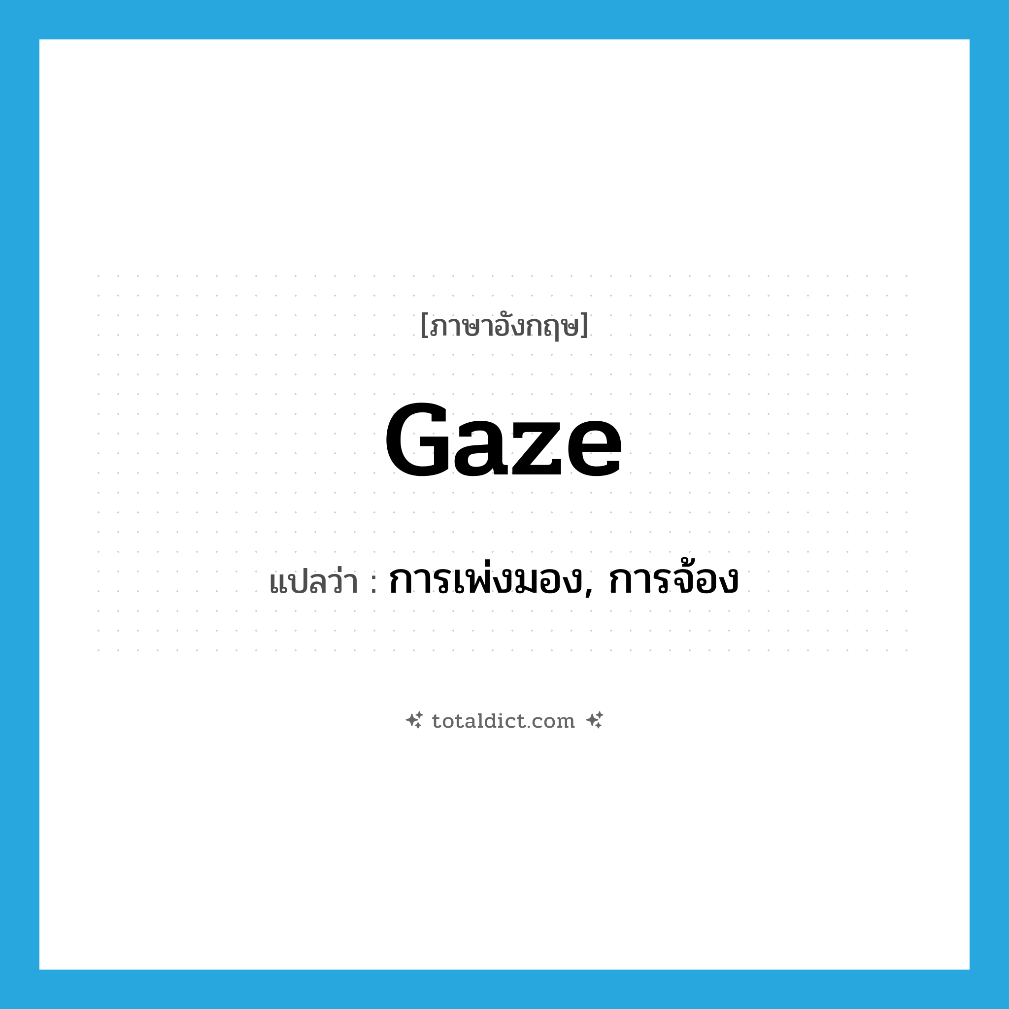 gaze แปลว่า?, คำศัพท์ภาษาอังกฤษ gaze แปลว่า การเพ่งมอง, การจ้อง ประเภท N หมวด N