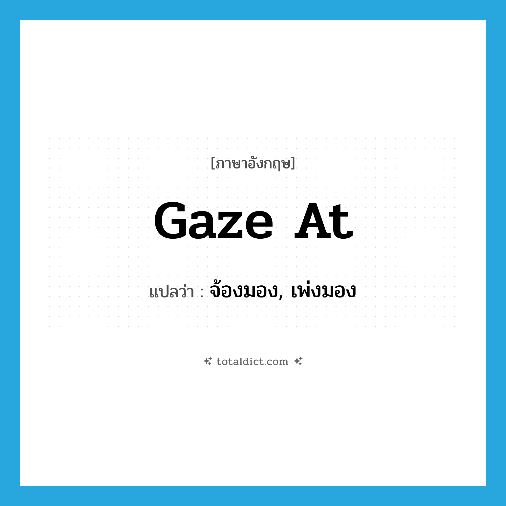 gaze at แปลว่า?, คำศัพท์ภาษาอังกฤษ gaze at แปลว่า จ้องมอง, เพ่งมอง ประเภท PHRV หมวด PHRV