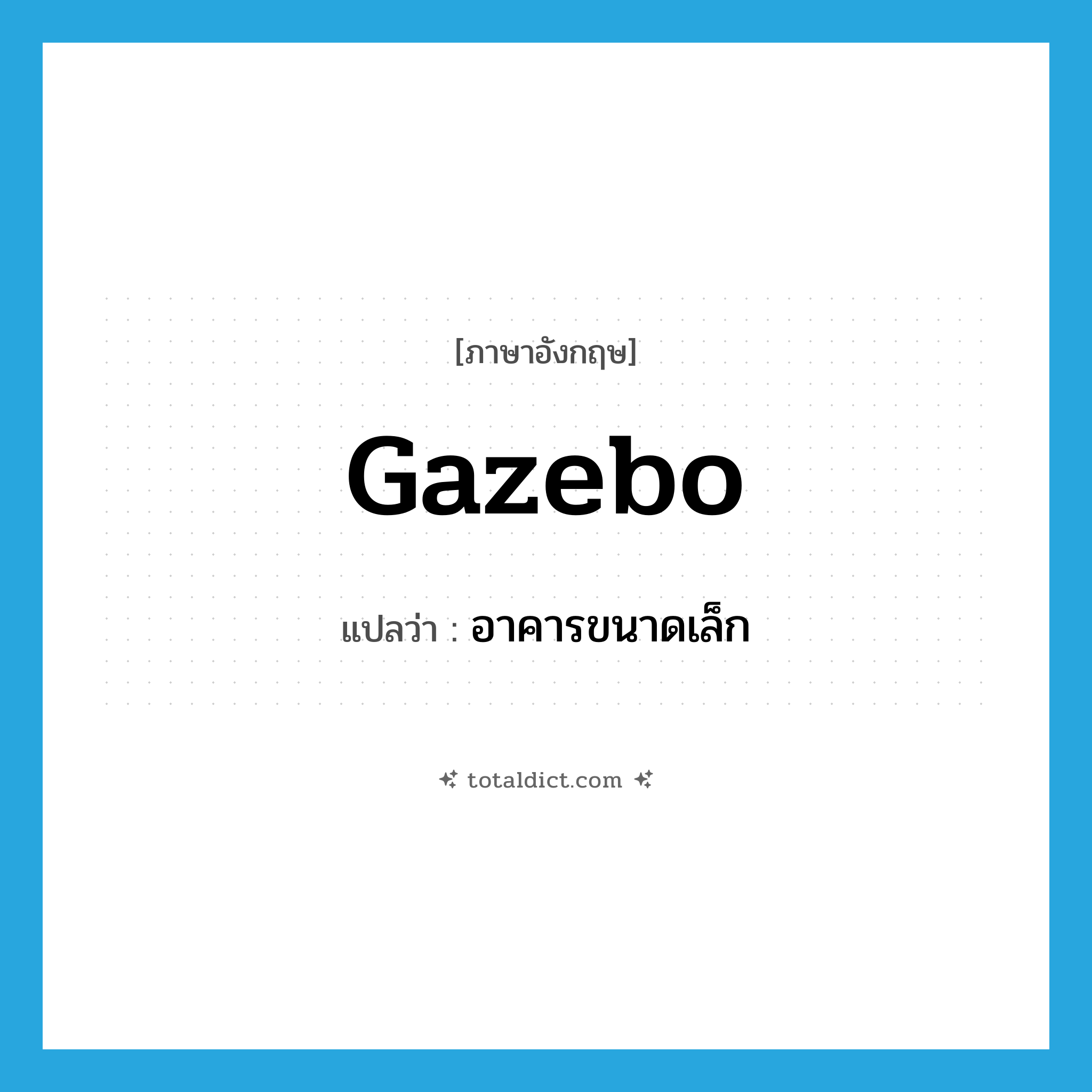 gazebo แปลว่า?, คำศัพท์ภาษาอังกฤษ gazebo แปลว่า อาคารขนาดเล็ก ประเภท N หมวด N
