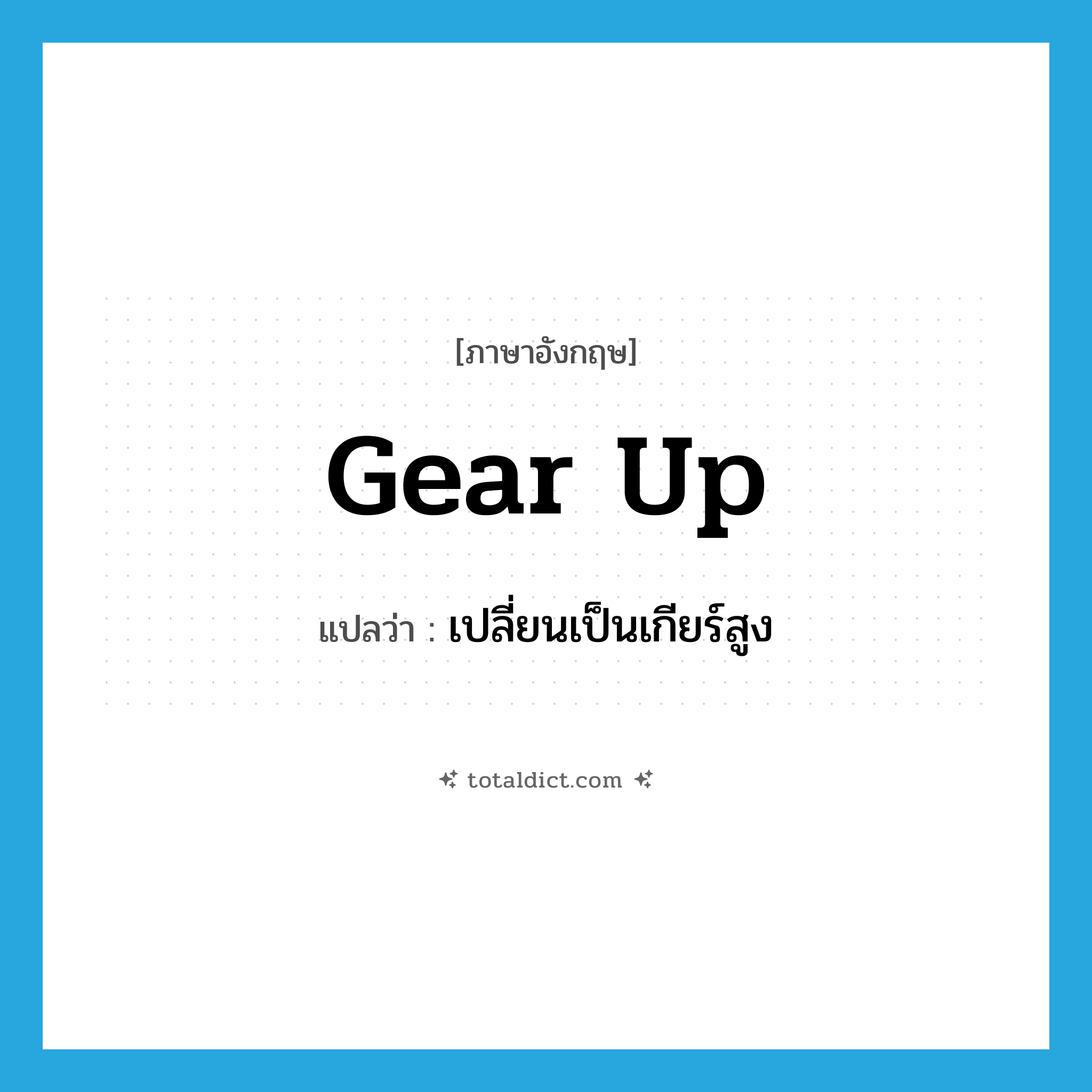 gear up แปลว่า?, คำศัพท์ภาษาอังกฤษ gear up แปลว่า เปลี่ยนเป็นเกียร์สูง ประเภท PHRV หมวด PHRV