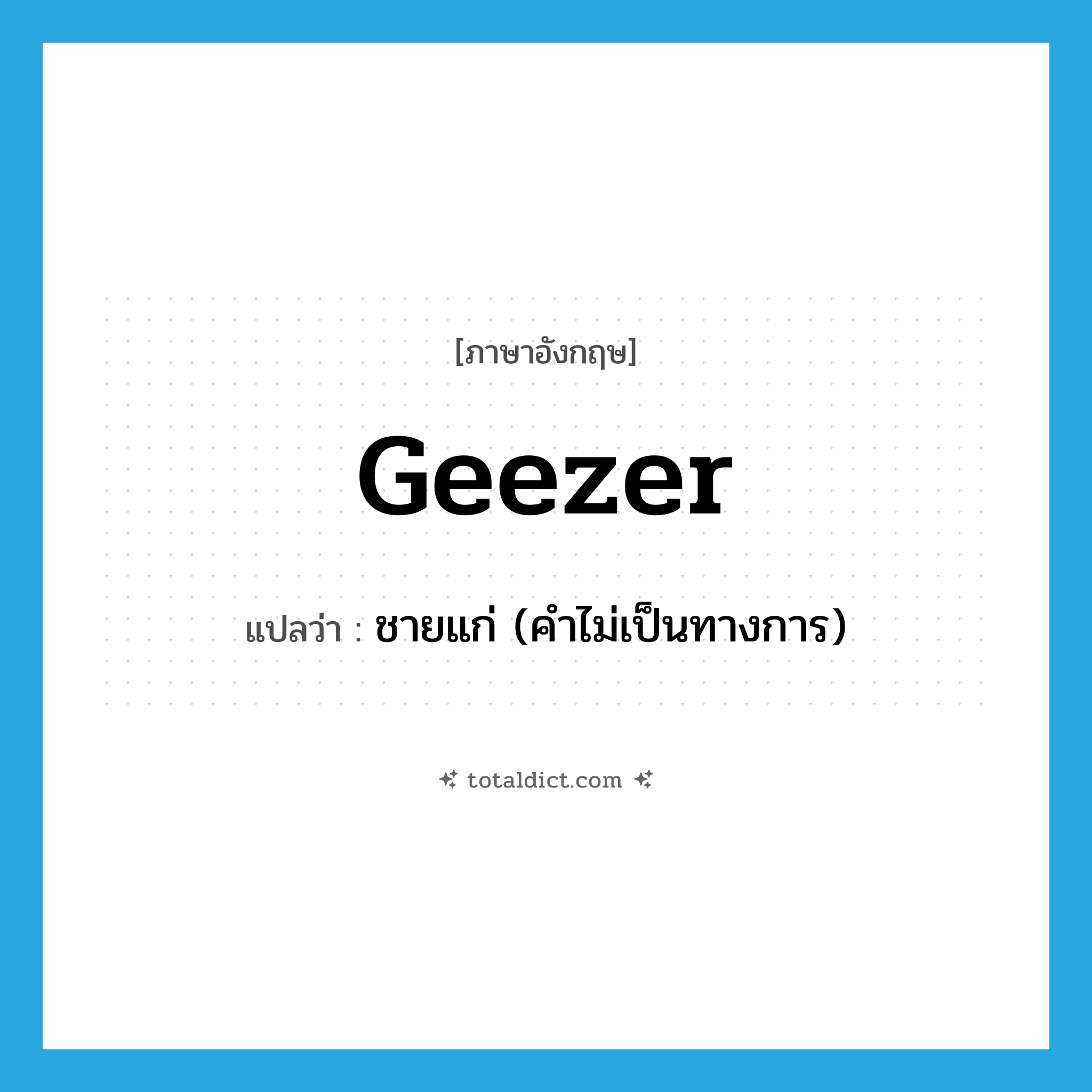 geezer แปลว่า?, คำศัพท์ภาษาอังกฤษ geezer แปลว่า ชายแก่ (คำไม่เป็นทางการ) ประเภท N หมวด N