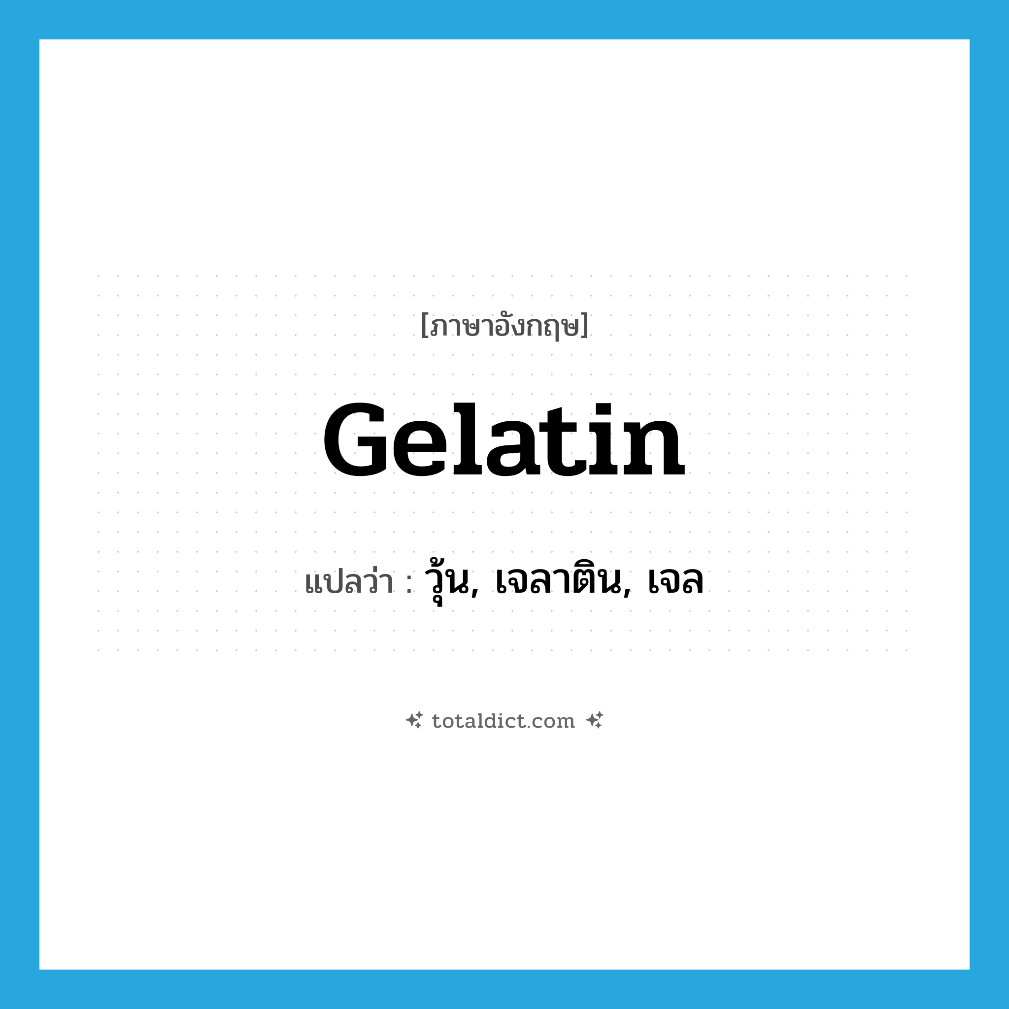 gelatin แปลว่า?, คำศัพท์ภาษาอังกฤษ gelatin แปลว่า วุ้น, เจลาติน, เจล ประเภท N หมวด N