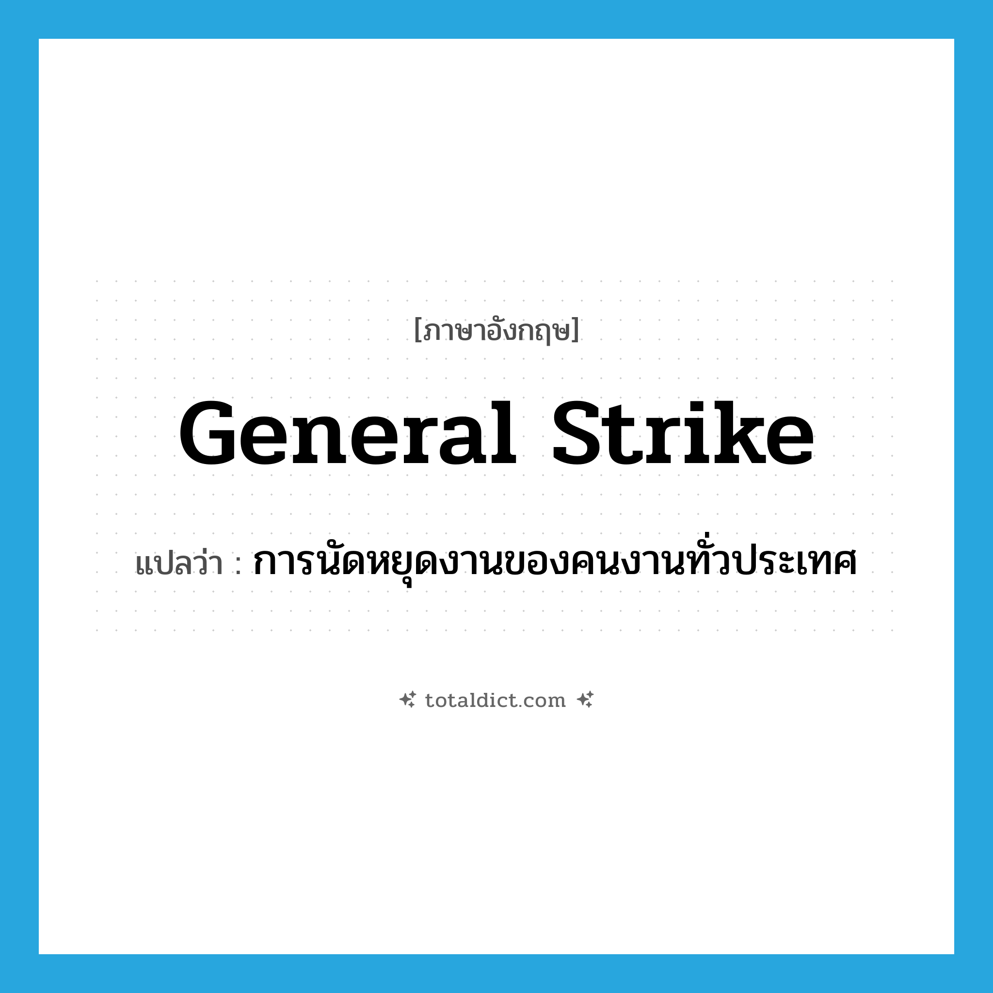general strike แปลว่า?, คำศัพท์ภาษาอังกฤษ general strike แปลว่า การนัดหยุดงานของคนงานทั่วประเทศ ประเภท N หมวด N