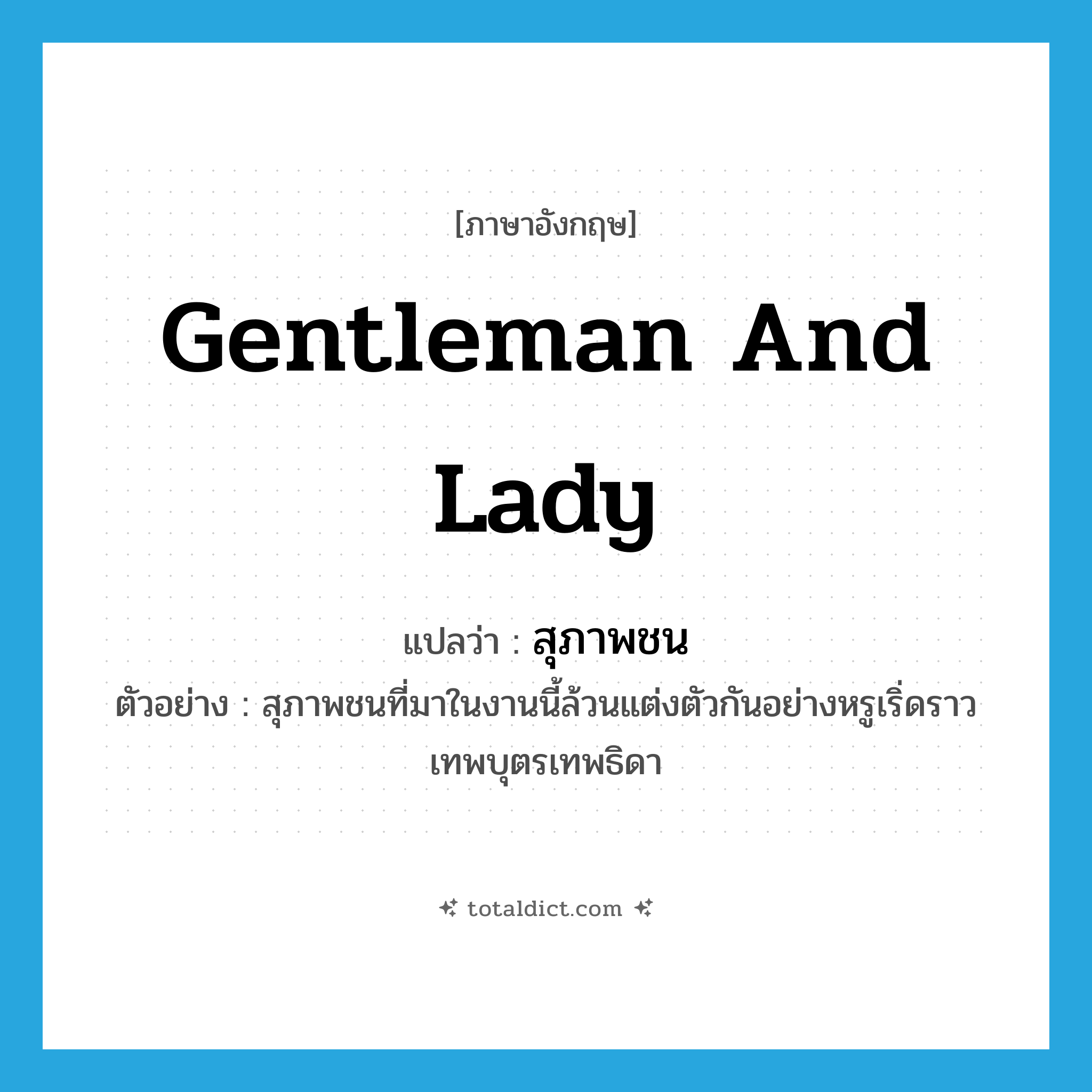 gentleman and lady แปลว่า?, คำศัพท์ภาษาอังกฤษ gentleman and lady แปลว่า สุภาพชน ประเภท N ตัวอย่าง สุภาพชนที่มาในงานนี้ล้วนแต่งตัวกันอย่างหรูเริ่ดราวเทพบุตรเทพธิดา หมวด N