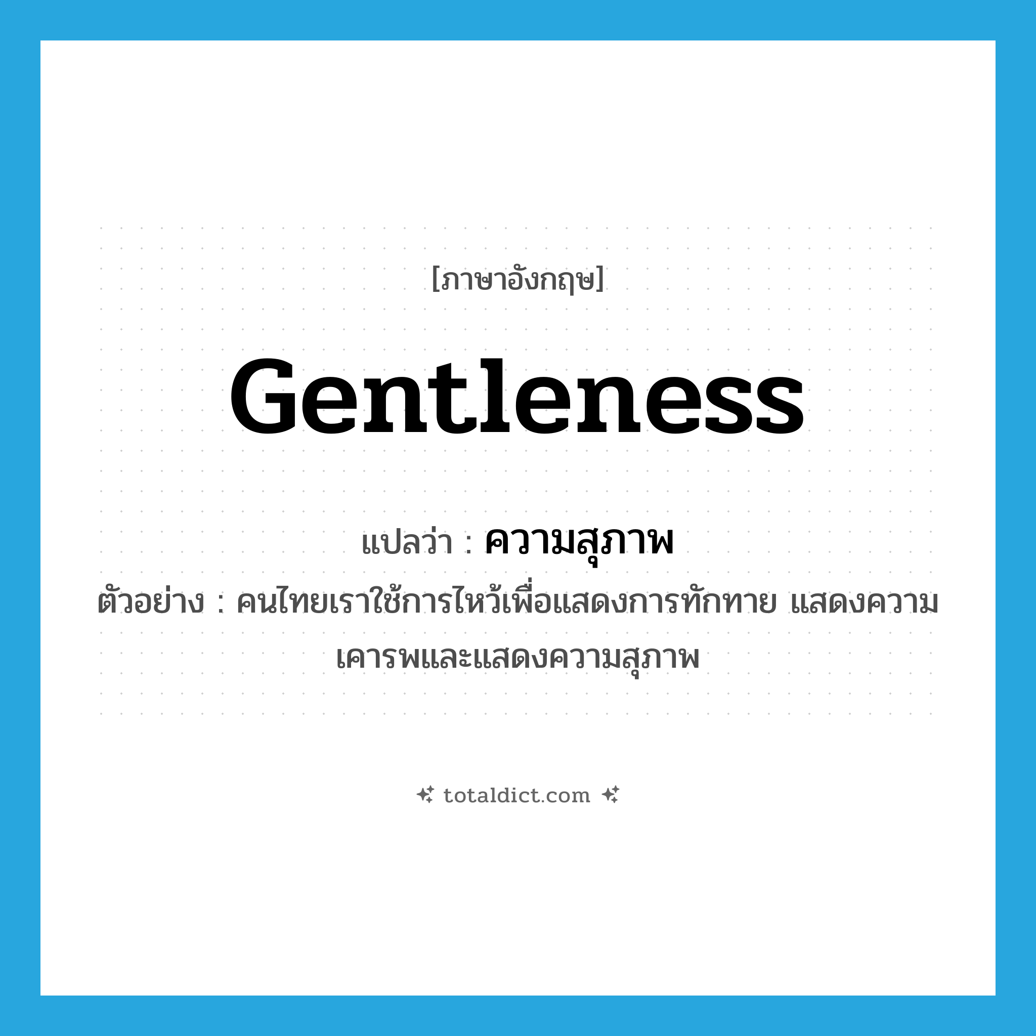 ความสุภาพ ภาษาอังกฤษ?, คำศัพท์ภาษาอังกฤษ ความสุภาพ แปลว่า gentleness ประเภท N ตัวอย่าง คนไทยเราใช้การไหว้เพื่อแสดงการทักทาย แสดงความเคารพและแสดงความสุภาพ หมวด N