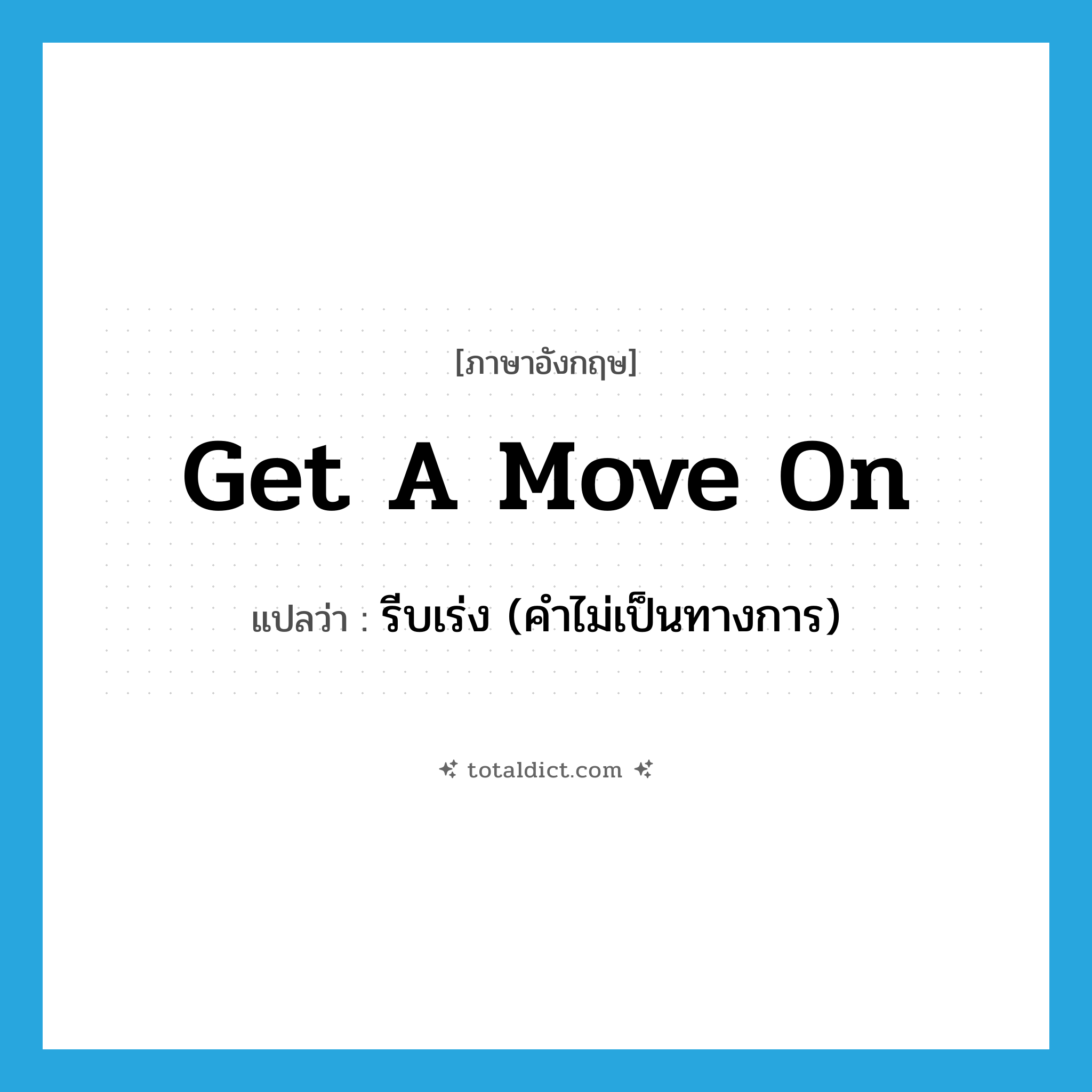 get a move on แปลว่า?, คำศัพท์ภาษาอังกฤษ get a move on แปลว่า รีบเร่ง (คำไม่เป็นทางการ) ประเภท IDM หมวด IDM