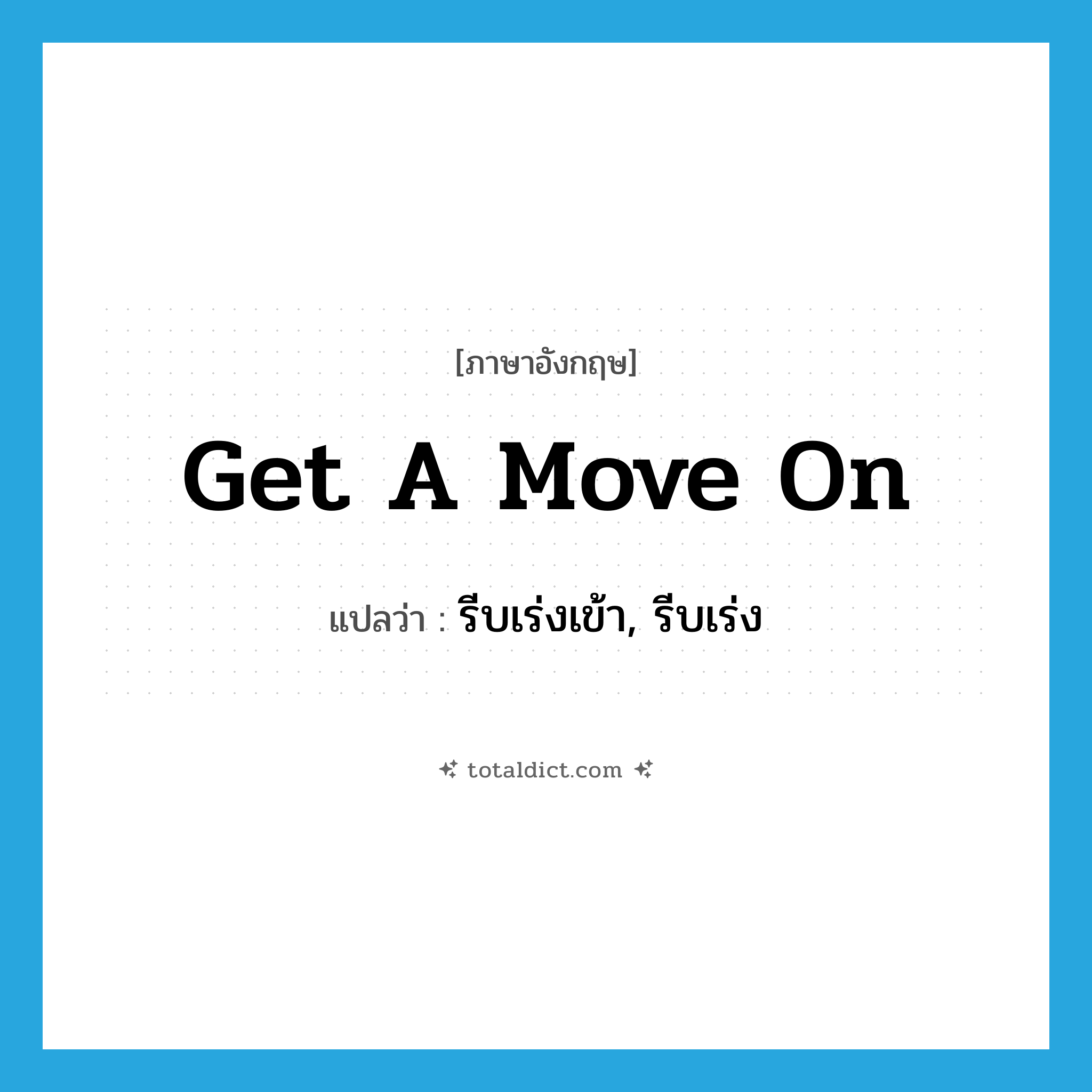 get a move on แปลว่า?, คำศัพท์ภาษาอังกฤษ get a move on แปลว่า รีบเร่งเข้า, รีบเร่ง ประเภท IDM หมวด IDM