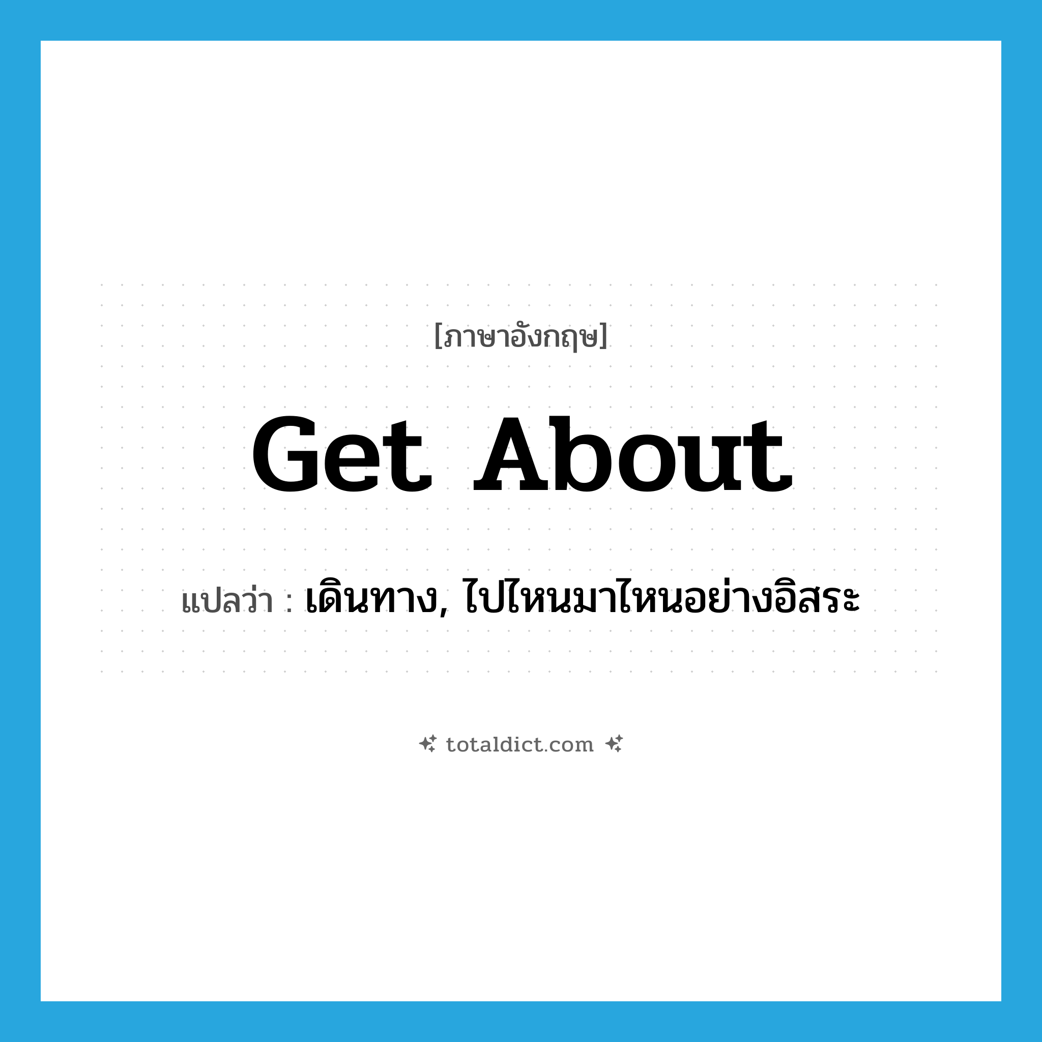 get about แปลว่า?, คำศัพท์ภาษาอังกฤษ get about แปลว่า เดินทาง, ไปไหนมาไหนอย่างอิสระ ประเภท PHRV หมวด PHRV
