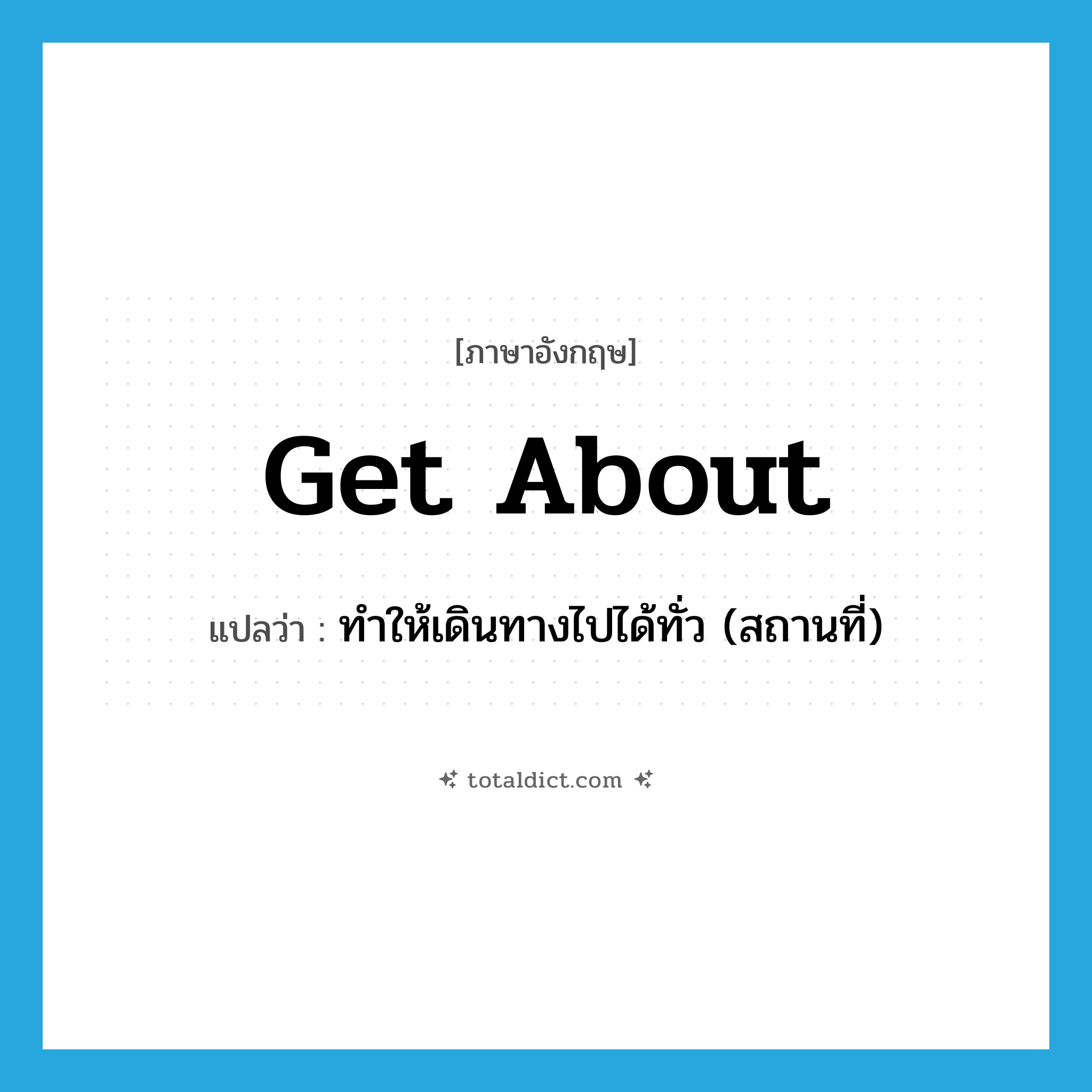 get about แปลว่า?, คำศัพท์ภาษาอังกฤษ get about แปลว่า ทำให้เดินทางไปได้ทั่ว (สถานที่) ประเภท PHRV หมวด PHRV