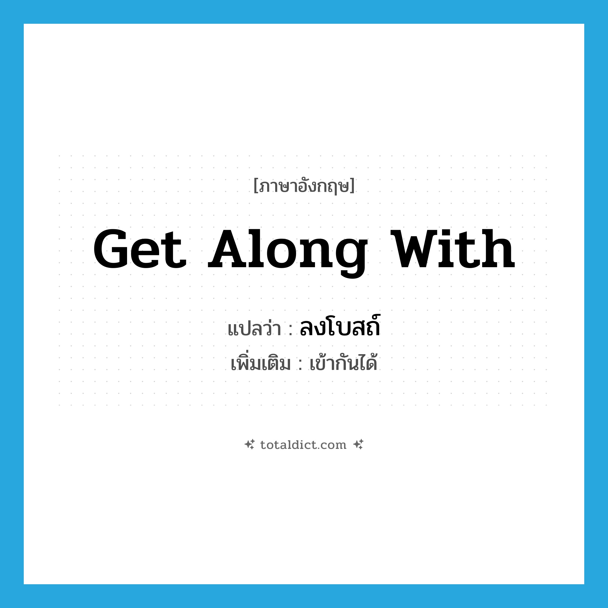 get along with แปลว่า?, คำศัพท์ภาษาอังกฤษ get along with แปลว่า ลงโบสถ์ ประเภท V เพิ่มเติม เข้ากันได้ หมวด V