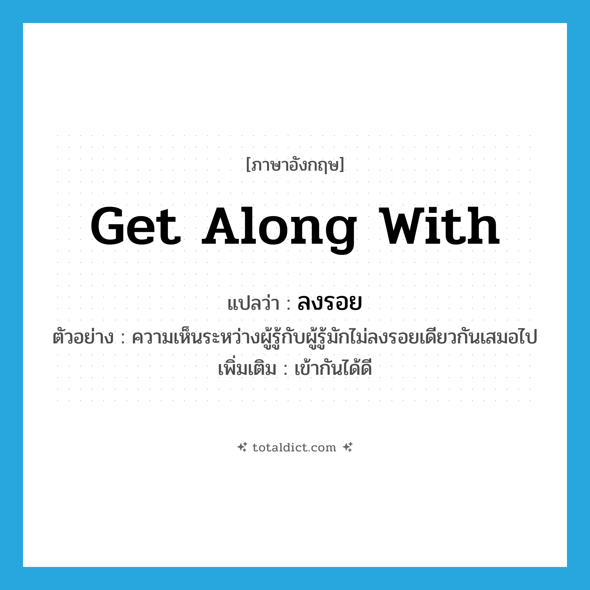 get along with แปลว่า?, คำศัพท์ภาษาอังกฤษ get along with แปลว่า ลงรอย ประเภท V ตัวอย่าง ความเห็นระหว่างผู้รู้กับผู้รู้มักไม่ลงรอยเดียวกันเสมอไป เพิ่มเติม เข้ากันได้ดี หมวด V