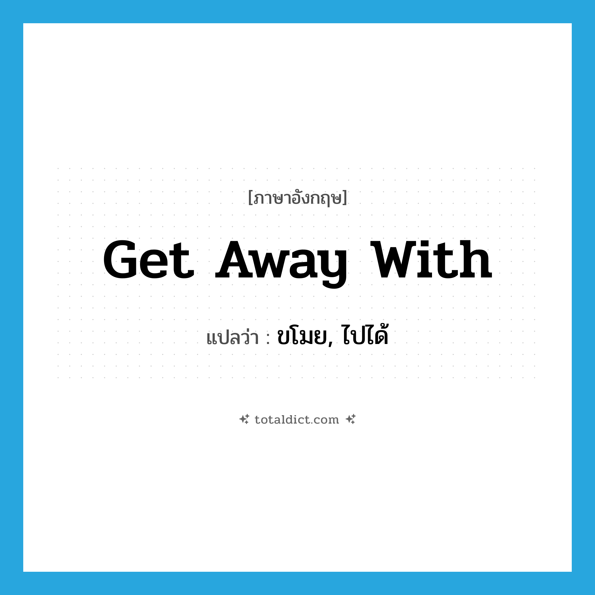 get away with แปลว่า?, คำศัพท์ภาษาอังกฤษ get away with แปลว่า ขโมย, ไปได้ ประเภท PHRV หมวด PHRV