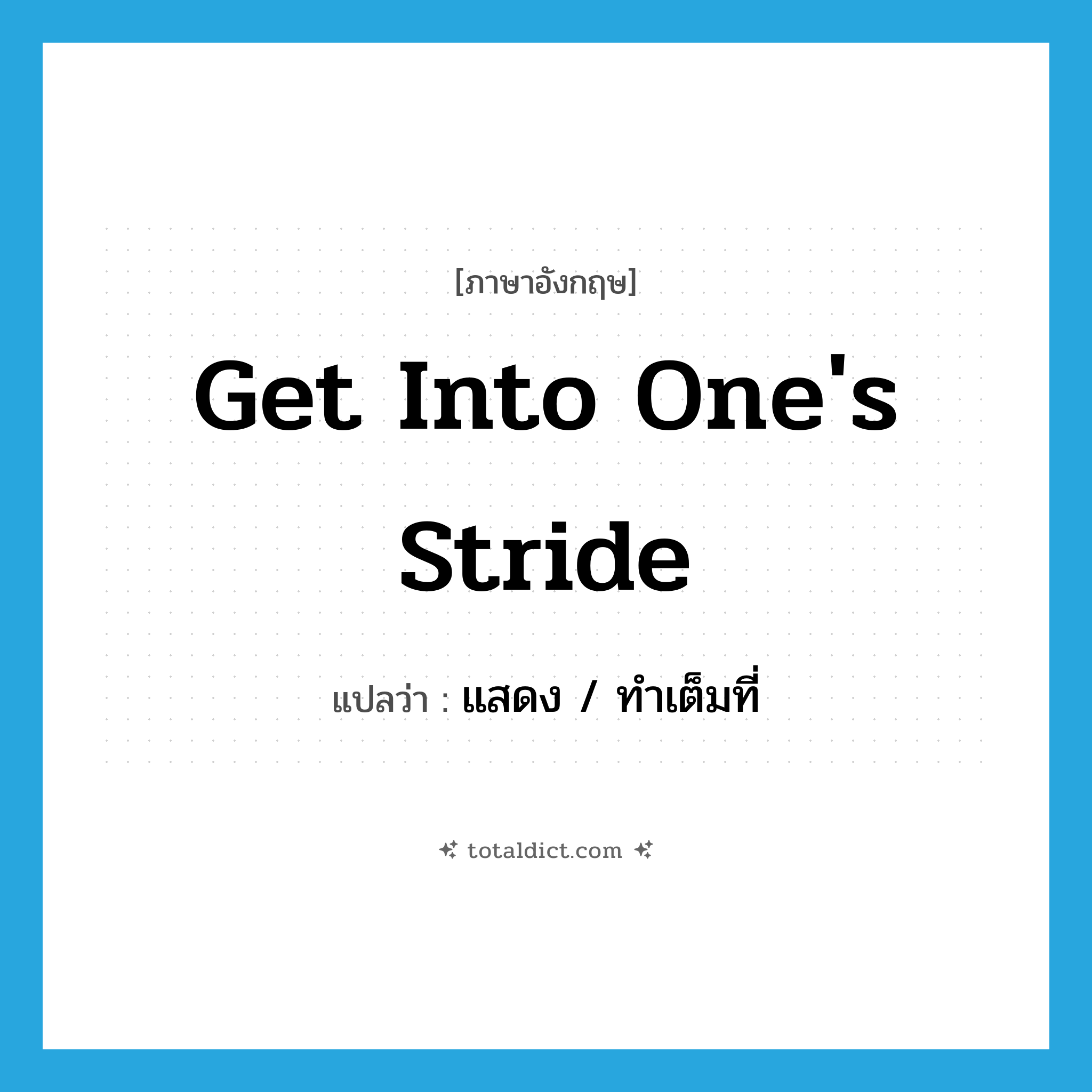 get into one&#39;s stride แปลว่า?, คำศัพท์ภาษาอังกฤษ get into one&#39;s stride แปลว่า แสดง / ทำเต็มที่ ประเภท IDM หมวด IDM
