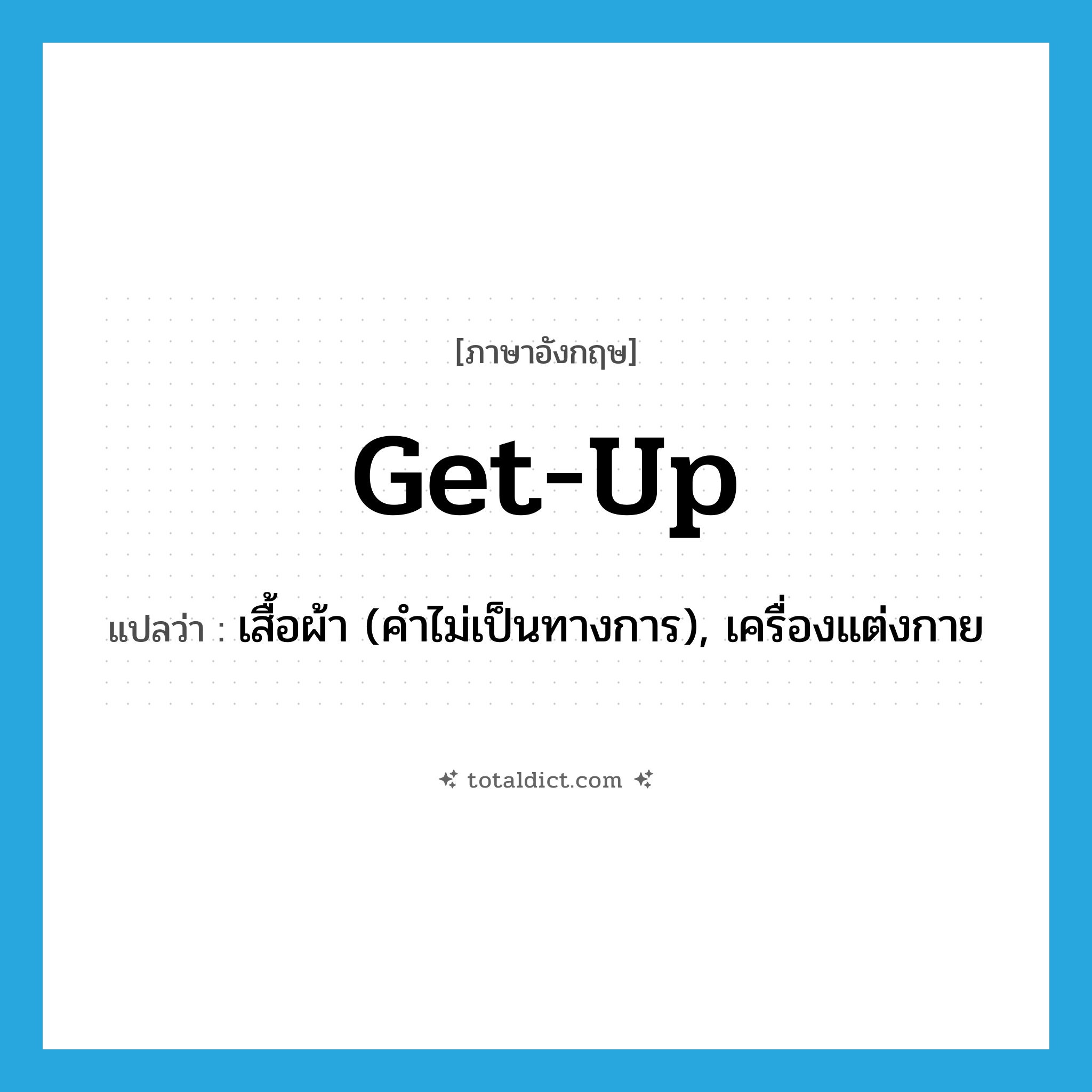 get up แปลว่า?, คำศัพท์ภาษาอังกฤษ get-up แปลว่า เสื้อผ้า (คำไม่เป็นทางการ), เครื่องแต่งกาย ประเภท N หมวด N