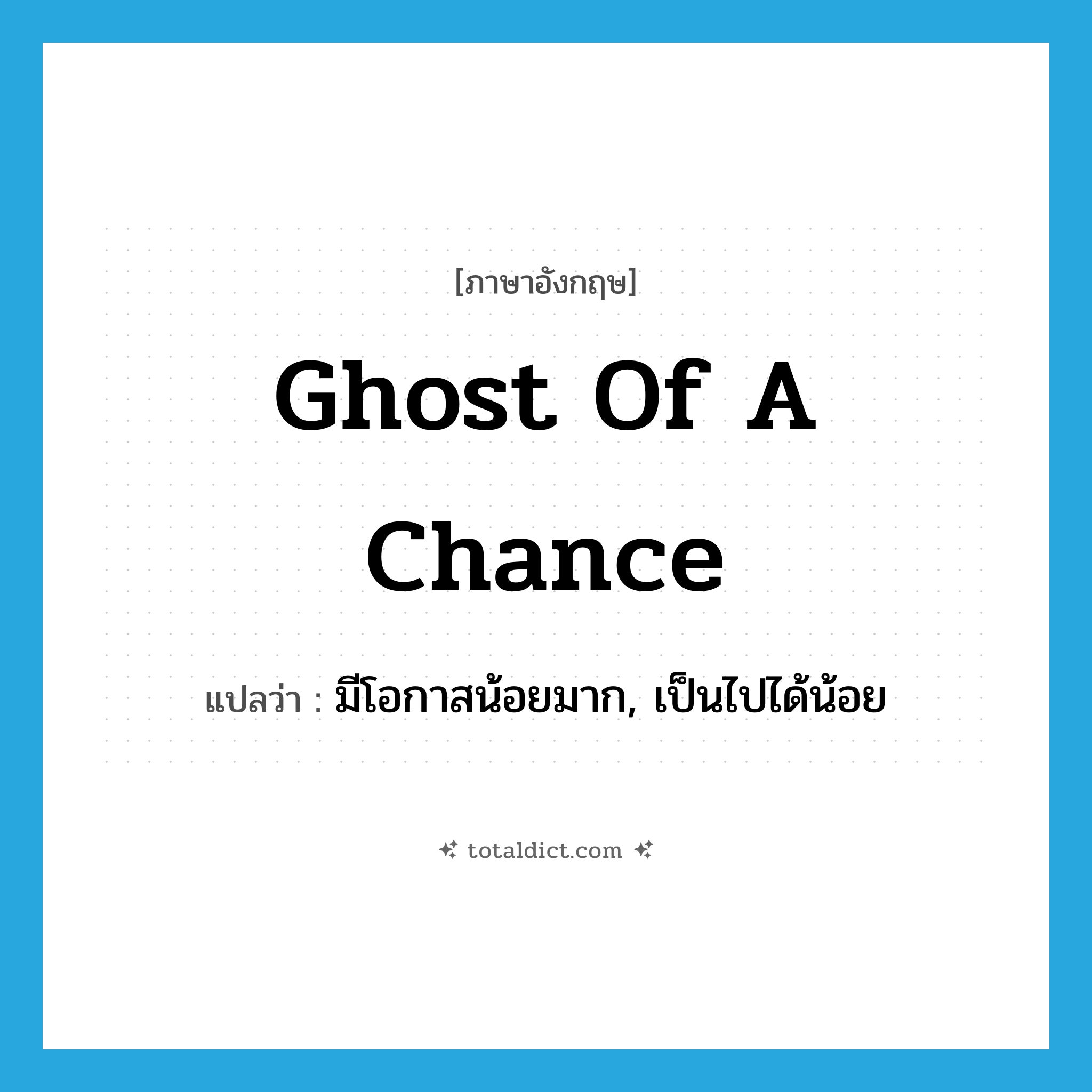 ghost of a chance แปลว่า?, คำศัพท์ภาษาอังกฤษ ghost of a chance แปลว่า มีโอกาสน้อยมาก, เป็นไปได้น้อย ประเภท IDM หมวด IDM